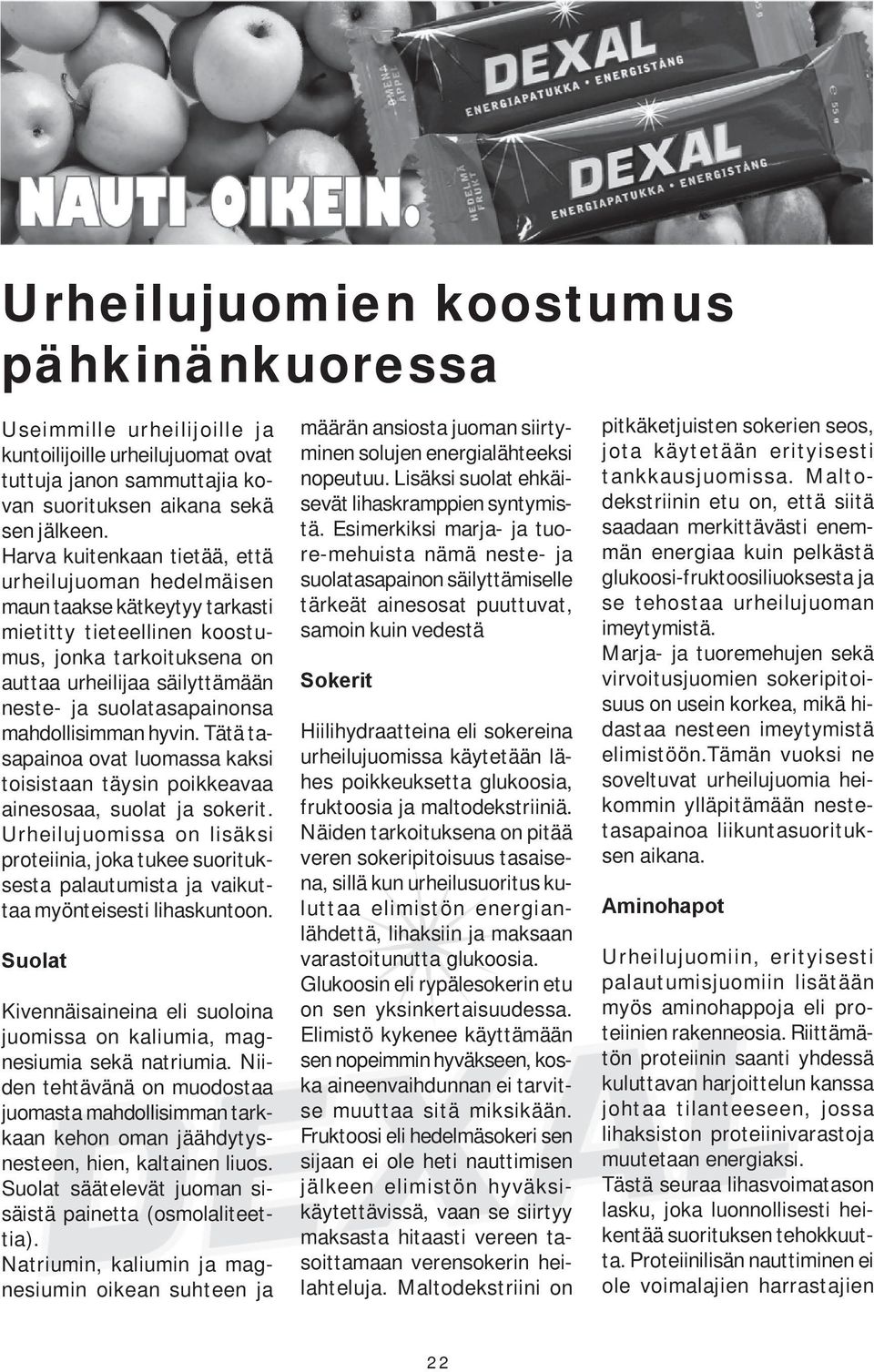 suolatasapainonsa mahdollisimman hyvin. Tätä tasapainoa ovat luomassa kaksi toisistaan täysin poikkeavaa ainesosaa, suolat ja sokerit.