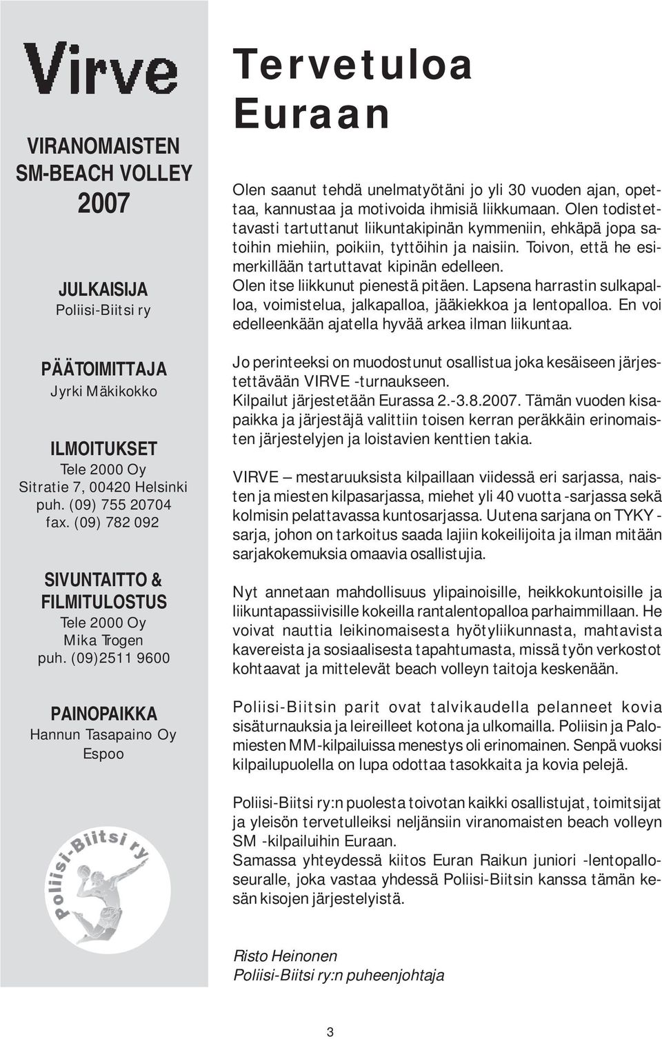 (09)2511 9600 PAINOPAIKKA Hannun Tasapaino Oy Espoo Tervetuloa Euraan Olen saanut tehdä unelmatyötäni jo yli 30 vuoden ajan, opettaa, kannustaa ja motivoida ihmisiä liikkumaan.