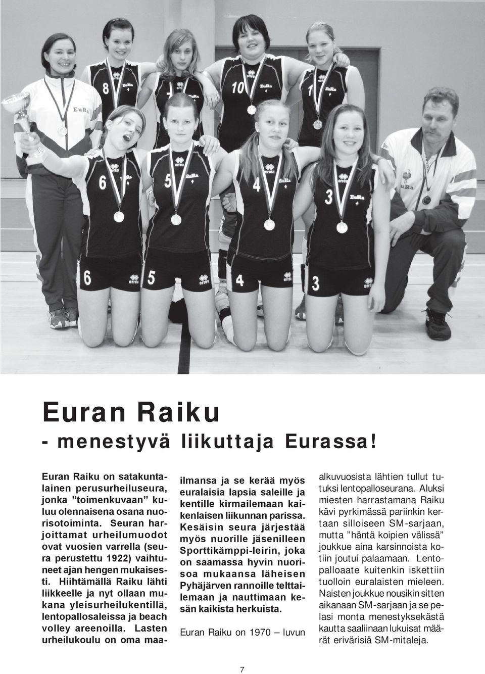 Hiihtämällä Raiku lähti liikkeelle ja nyt ollaan mukana yleisurheilukentillä, lentopallosaleissa ja beach volley areenoilla.