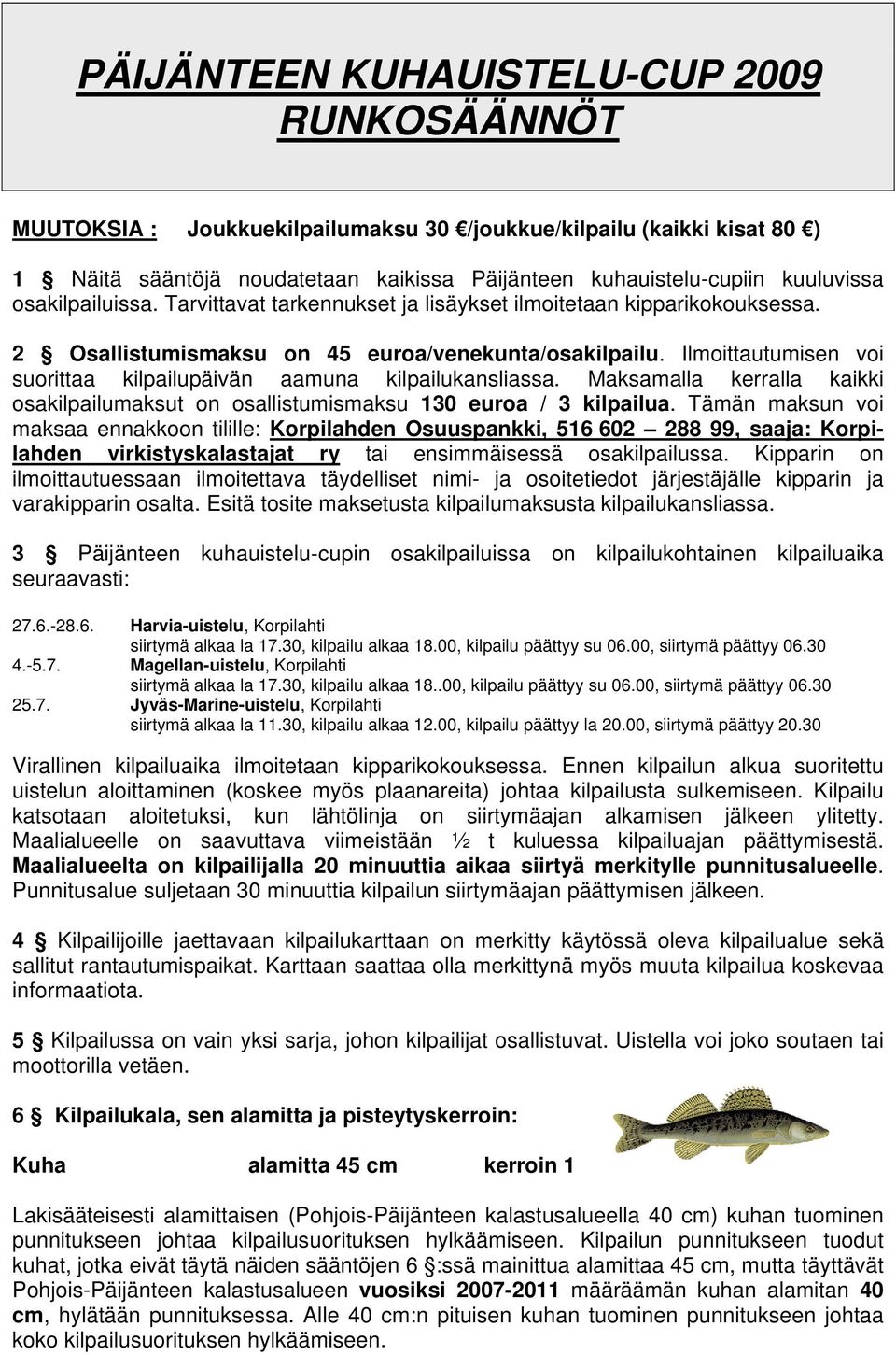 Ilmoittautumisen voi suorittaa kilpailupäivän aamuna kilpailukansliassa. Maksamalla kerralla kaikki osakilpailumaksut on osallistumismaksu 130 euroa / 3 kilpailua.