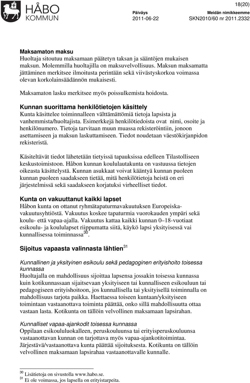 Kunnan suorittama henkilötietojen käsittely Kunta käsittelee toiminnalleen välttämättömiä tietoja lapsista ja vanhemmista/huoltajista. Esimerkkejä henkilötiedoista ovat nimi, osoite ja henkilönumero.