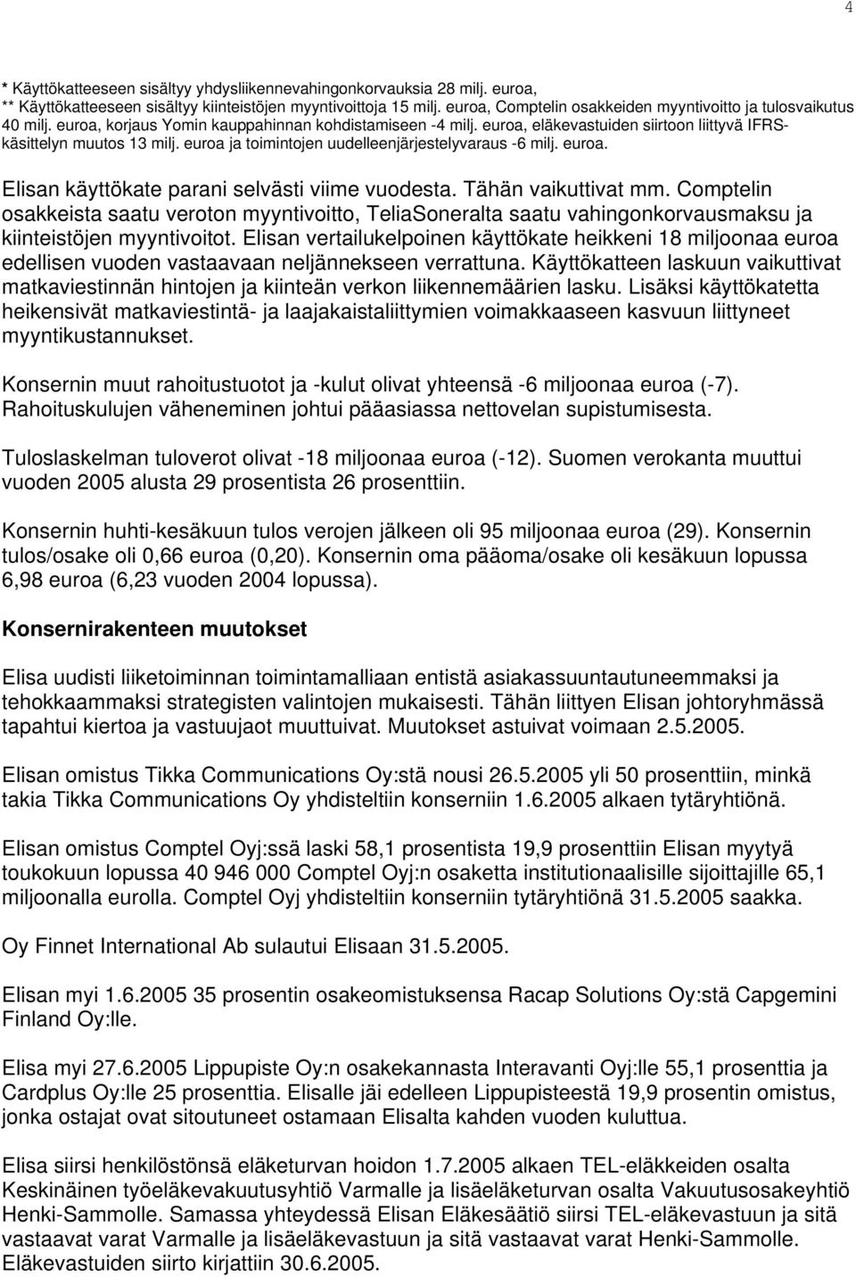euroa ja toimintojen uudelleenjärjestelyvaraus -6 milj. euroa. Elisan käyttökate parani selvästi viime vuodesta. Tähän vaikuttivat mm.