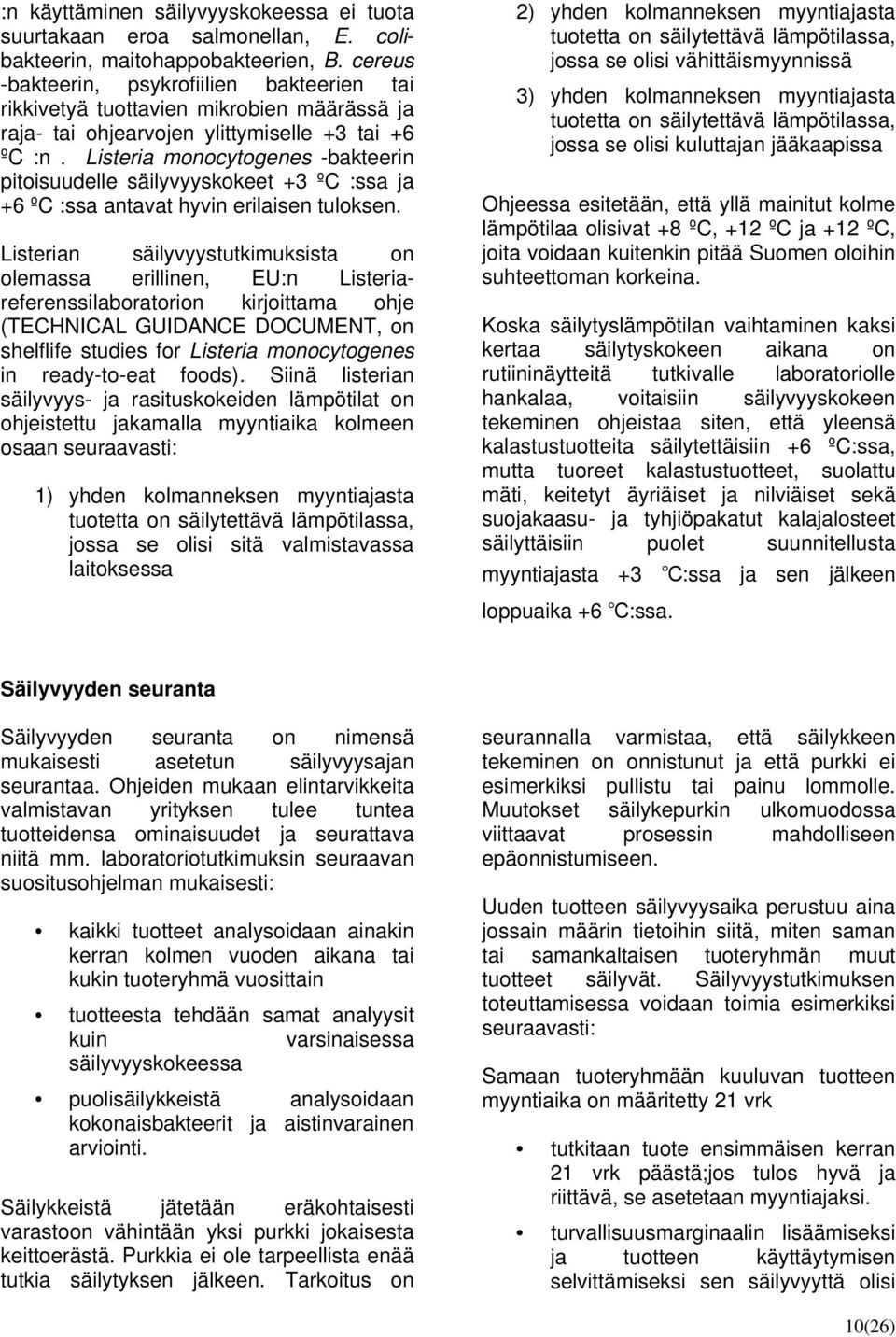 Listeria monocytogenes -bakteerin pitoisuudelle säilyvyyskokeet +3 ºC :ssa ja +6 ºC :ssa antavat hyvin erilaisen tuloksen.