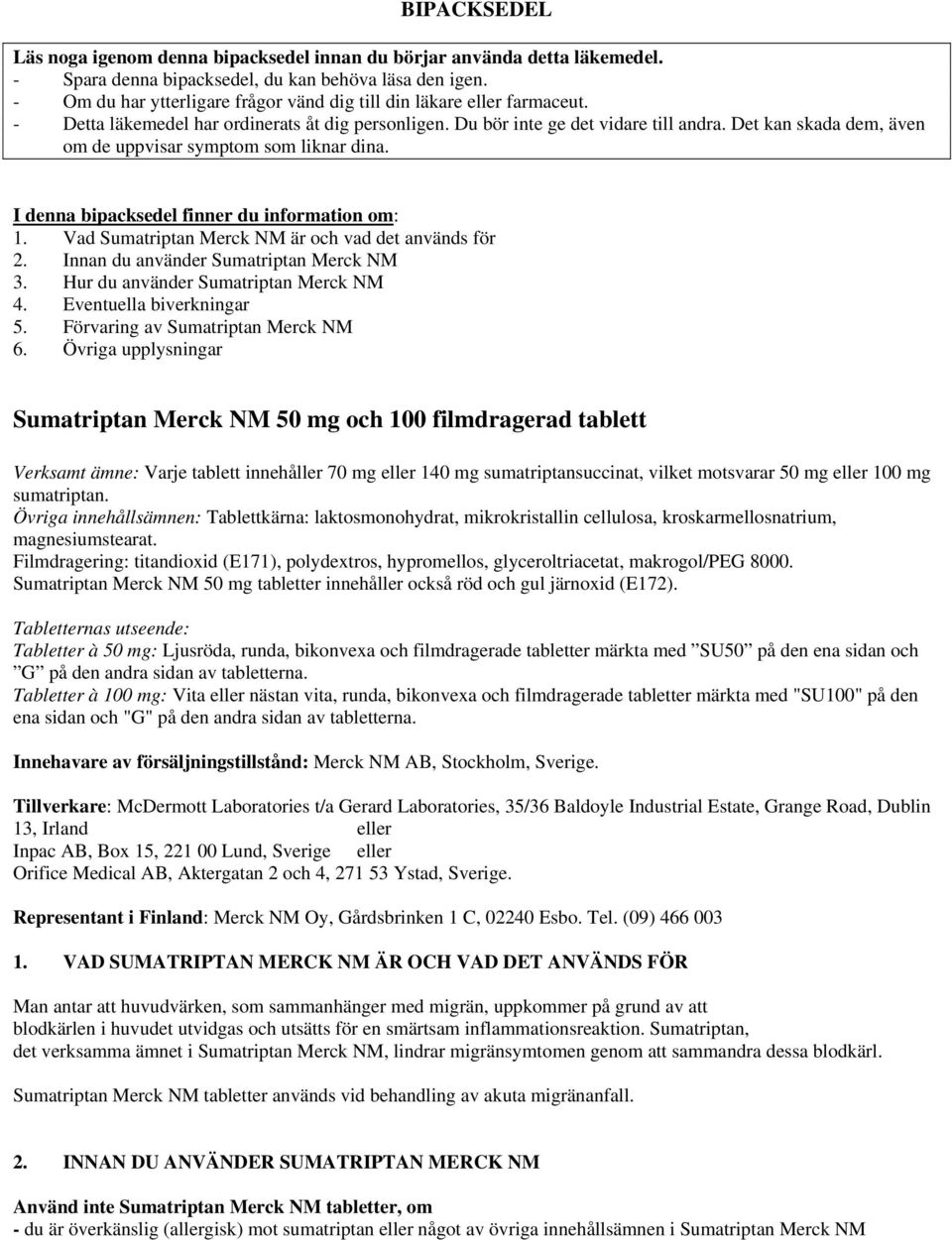 Det kan skada dem, även om de uppvisar symptom som liknar dina. I denna bipacksedel finner du information om: 1. Vad Sumatriptan Merck NM är och vad det används för 2.