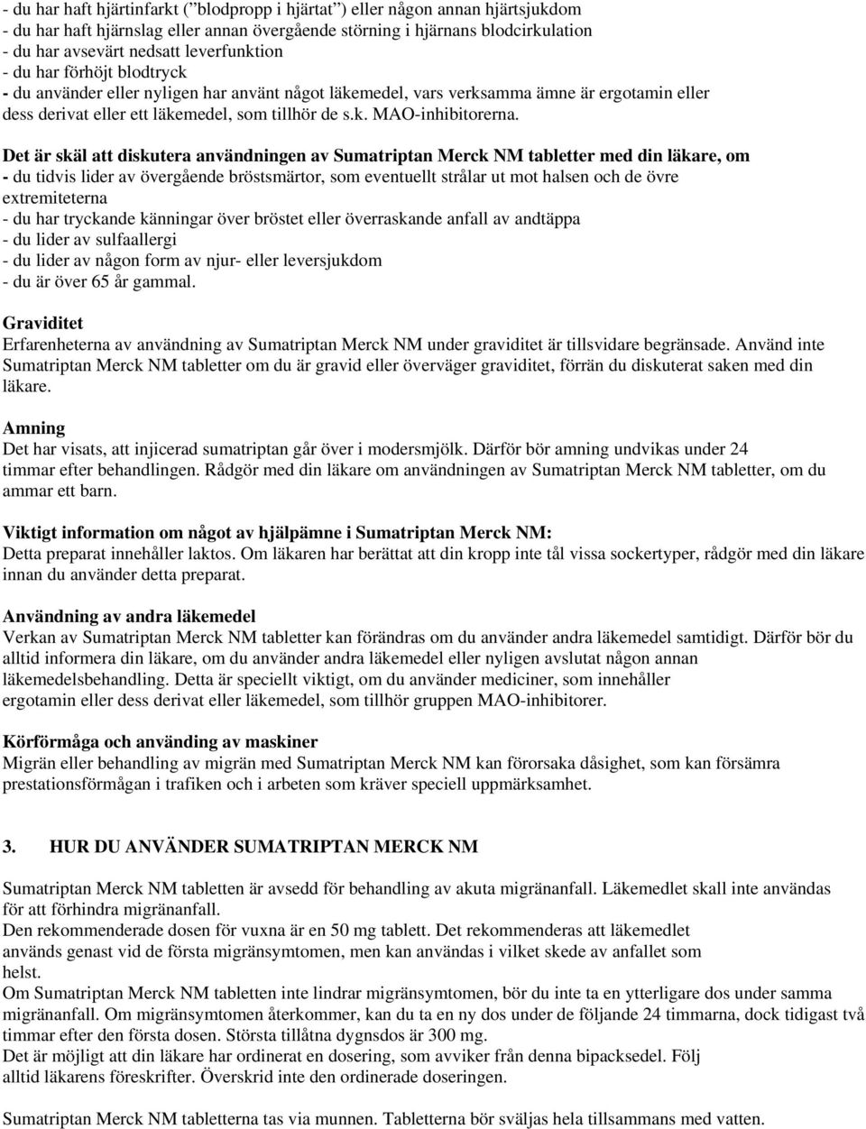 Det är skäl att diskutera användningen av Sumatriptan Merck NM tabletter med din läkare, om - du tidvis lider av övergående bröstsmärtor, som eventuellt strålar ut mot halsen och de övre