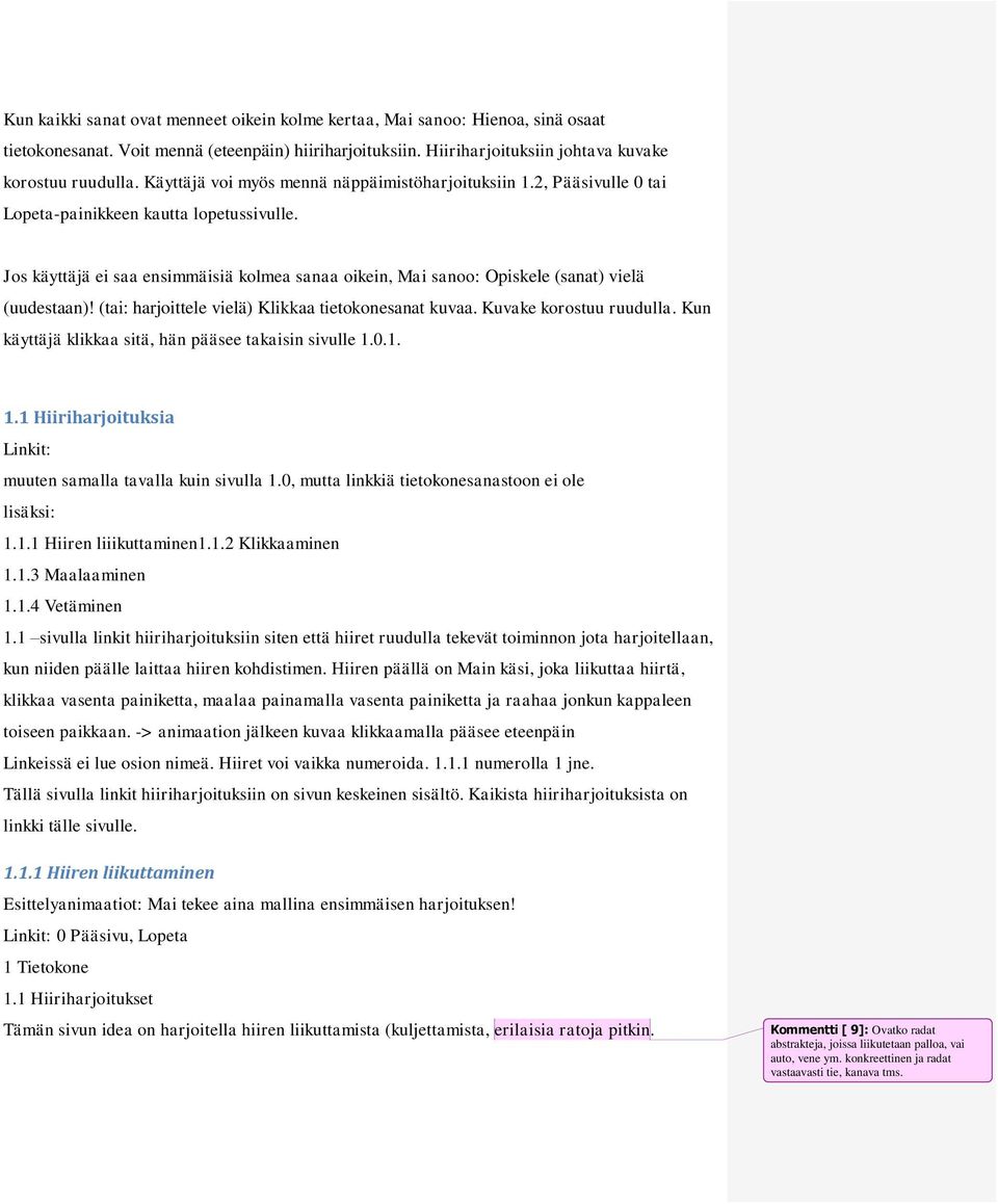 Jos käyttäjä ei saa ensimmäisiä kolmea sanaa oikein, Mai sanoo: Opiskele (sanat) vielä (uudestaan)! (tai: harjoittele vielä) Klikkaa tietokonesanat kuvaa. Kuvake korostuu ruudulla.