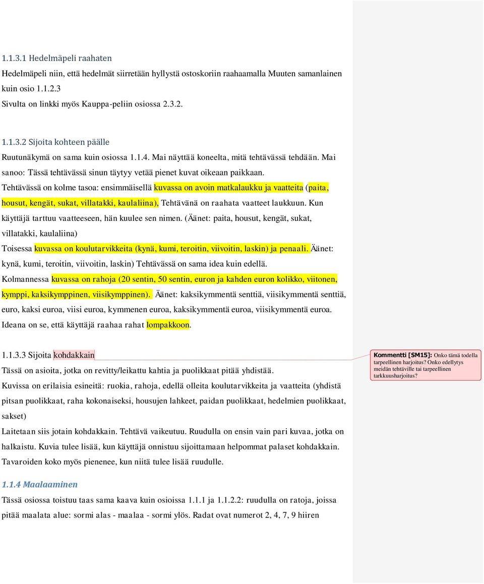 Tehtävässä on kolme tasoa: ensimmäisellä kuvassa on avoin matkalaukku ja vaatteita (paita, housut, kengät, sukat, villatakki, kaulaliina), Tehtävänä on raahata vaatteet laukkuun.