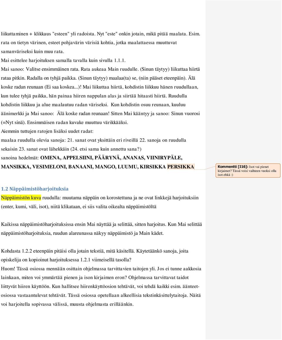 1.1. Mai sanoo: Valitse ensimmäinen rata. Rata aukeaa Main ruudulle. (Sinun täytyy) liikuttaa hiirtä rataa pitkin. Radalla on tyhjä paikka. (Sinun täytyy) maalaa(ta) se, (niin pääset eteenpäin).