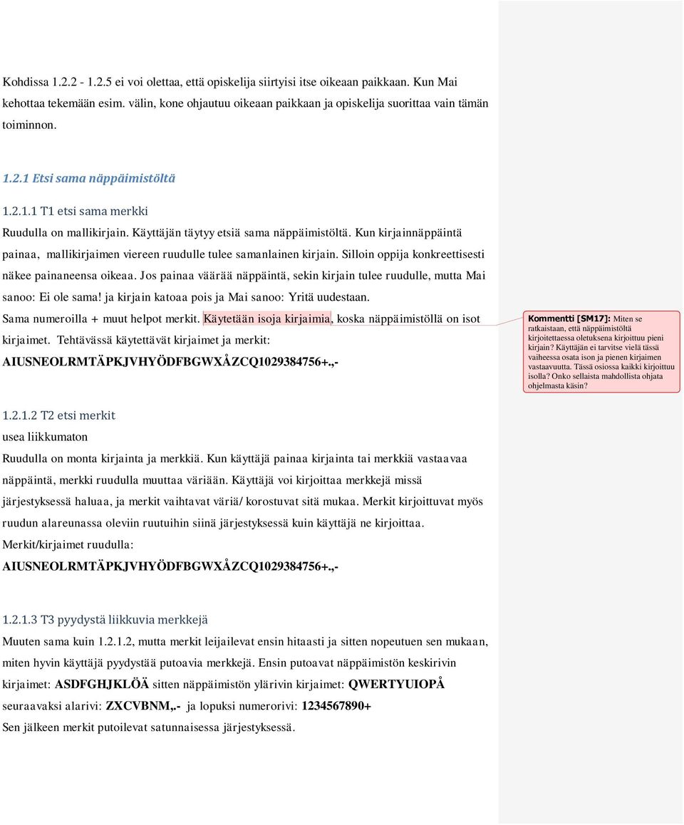 Käyttäjän täytyy etsiä sama näppäimistöltä. Kun kirjainnäppäintä painaa, mallikirjaimen viereen ruudulle tulee samanlainen kirjain. Silloin oppija konkreettisesti näkee painaneensa oikeaa.