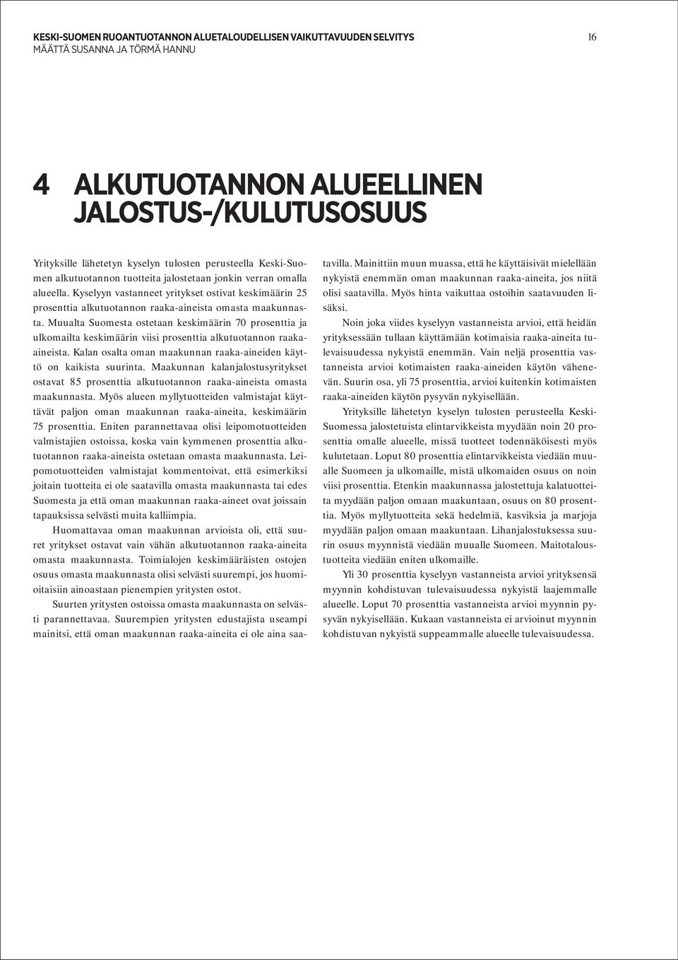 Muualta Suomesta ostetaan keskimäärin 70 prosenttia ja ulkomailta keskimäärin viisi prosenttia alkutuotannon raakaaineista. Kalan osalta oman maakunnan raaka-aineiden käyttö on kaikista suurinta.