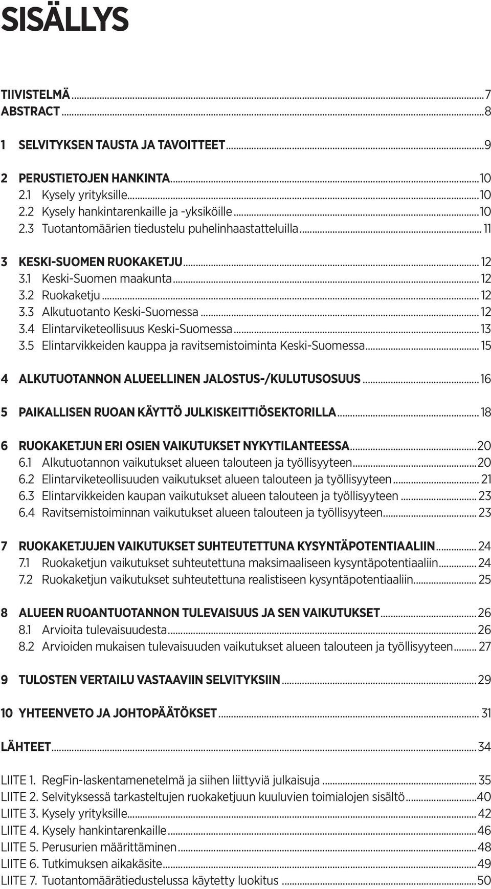 5 Elintarvikkeiden kauppa ja ravitsemistoiminta Keski-Suomessa... 15 4 ALKUTUOTANNON ALUEELLINEN JALOSTUS-/KULUTUSOSUUS...16 5 PAIKALLISEN RUOAN KÄYTTÖ JULKISKEITTIÖSEKTORILLA.