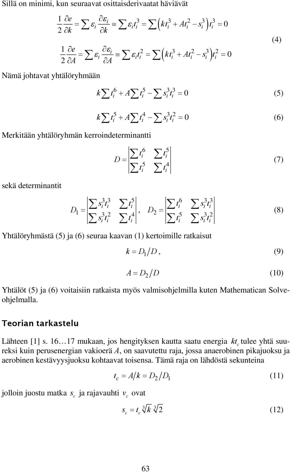 kertomlle ratkasut (7) (8) k = D1 D, (9) A= D2 D (10) Yhtälöt (5) ja (6) votasn ratkasta myös valmsohjelmlla kuten Mathematan Solveohjelmalla. Teoran tarkastelu Lähteen [1] s.