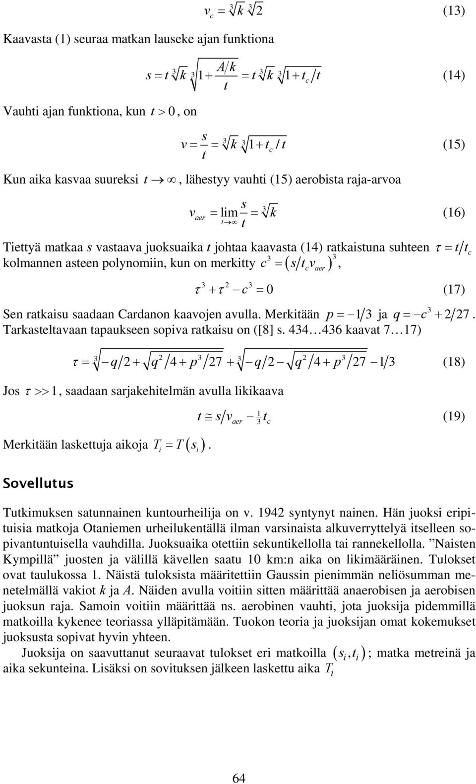 τ = 0 (17) Sen ratkasu saadaan Cardanon kaavojen avulla. Merktään p = 1 ja q= + 227. Tarkasteltavaan tapaukseen sopva ratkasu on ([8] s.