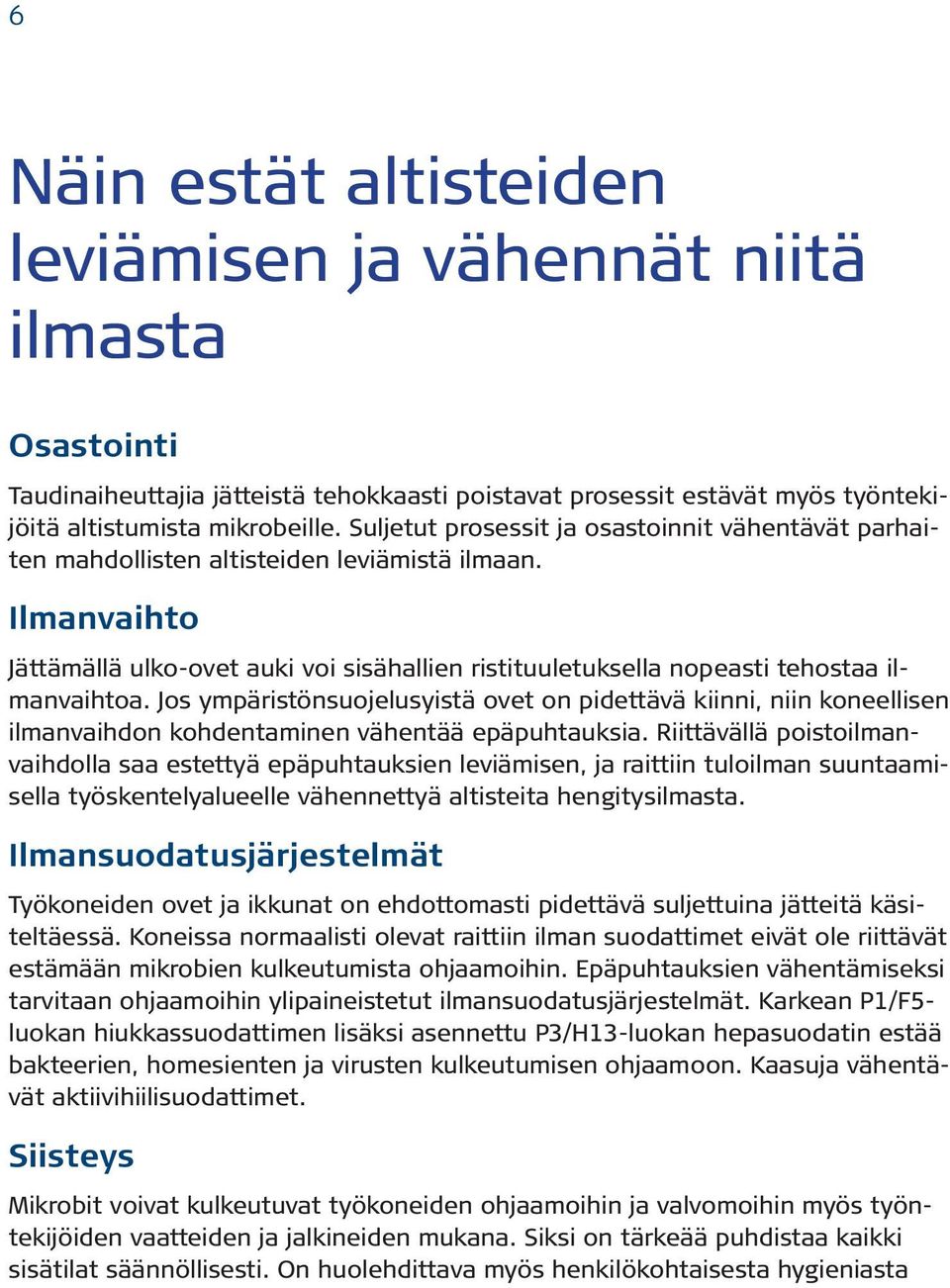 Ilmanvaihto Jättämällä ulko-ovet auki voi sisähallien ristituuletuksella nopeasti tehostaa ilmanvaihtoa.