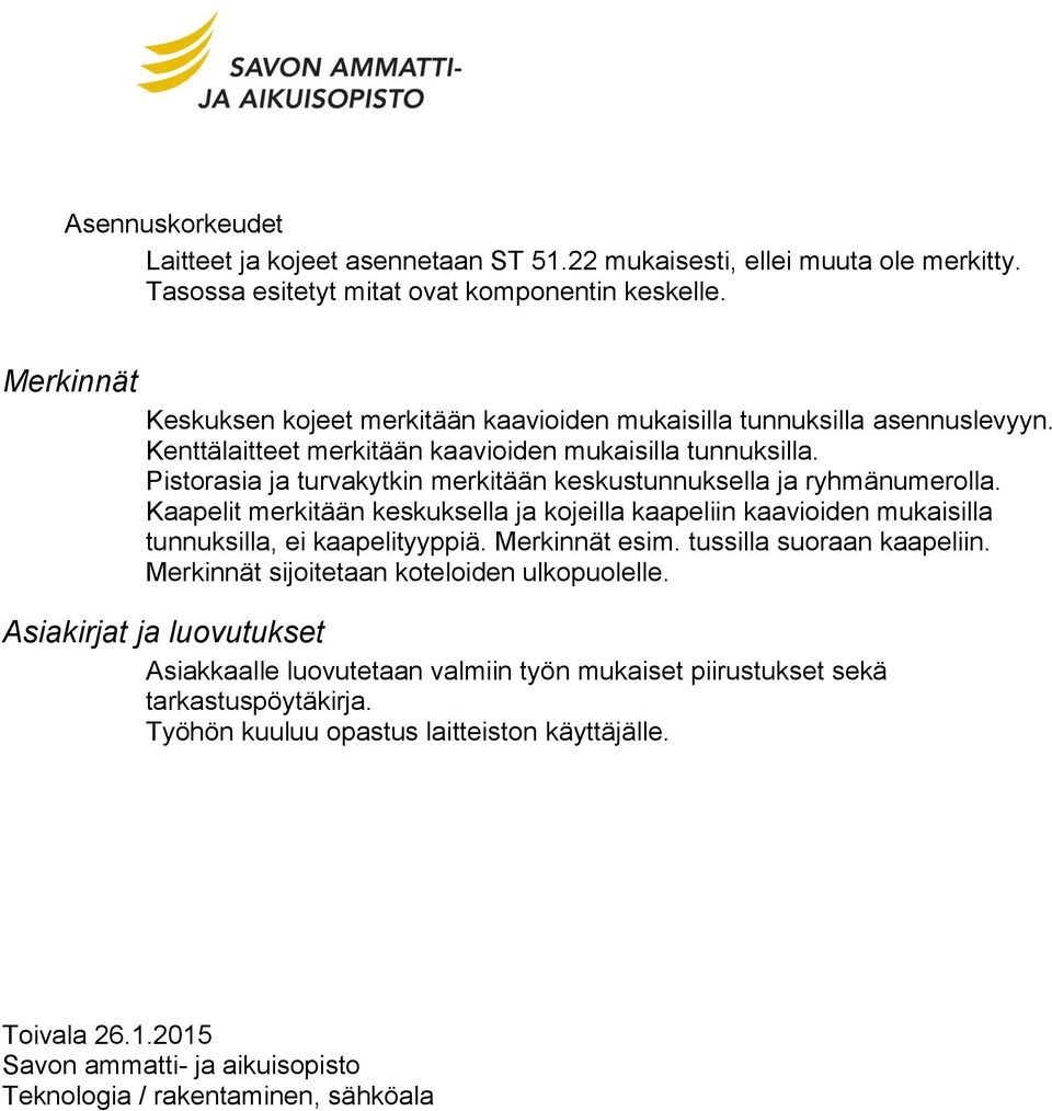 Pistorasia ja turvakytkin merkitään keskustunnuksella ja ryhmänumerolla. Kaapelit merkitään keskuksella ja kojeilla kaapeliin kaavioiden mukaisilla tunnuksilla, ei kaapelityyppiä. Merkinnät esim.