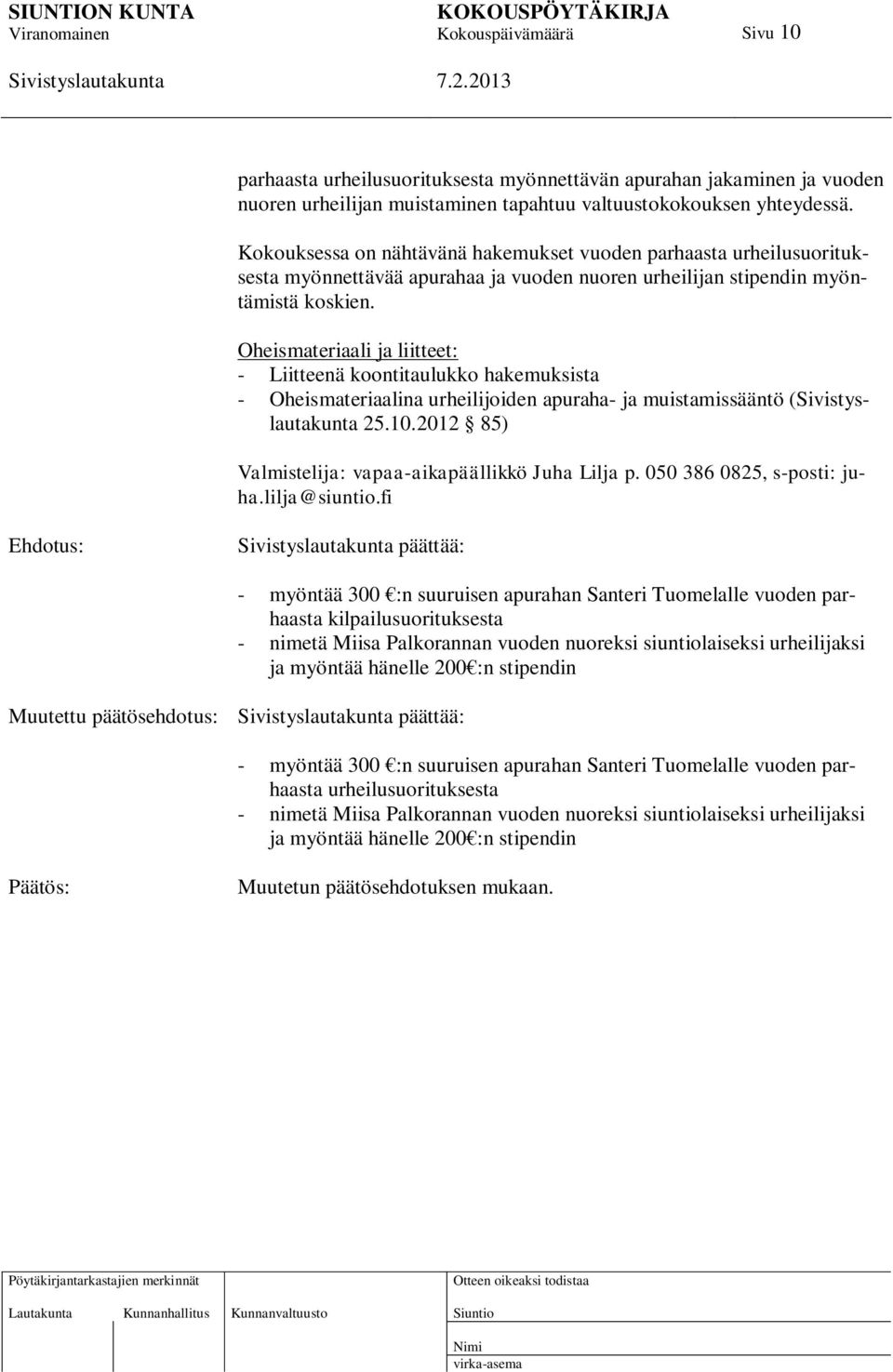 Oheismateriaali ja liitteet: - Liitteenä koontitaulukko hakemuksista - Oheismateriaalina urheilijoiden apuraha- ja muistamissääntö ( 25.10.2012 85) Valmistelija: vapaa-aikapäällikkö Juha Lilja p.