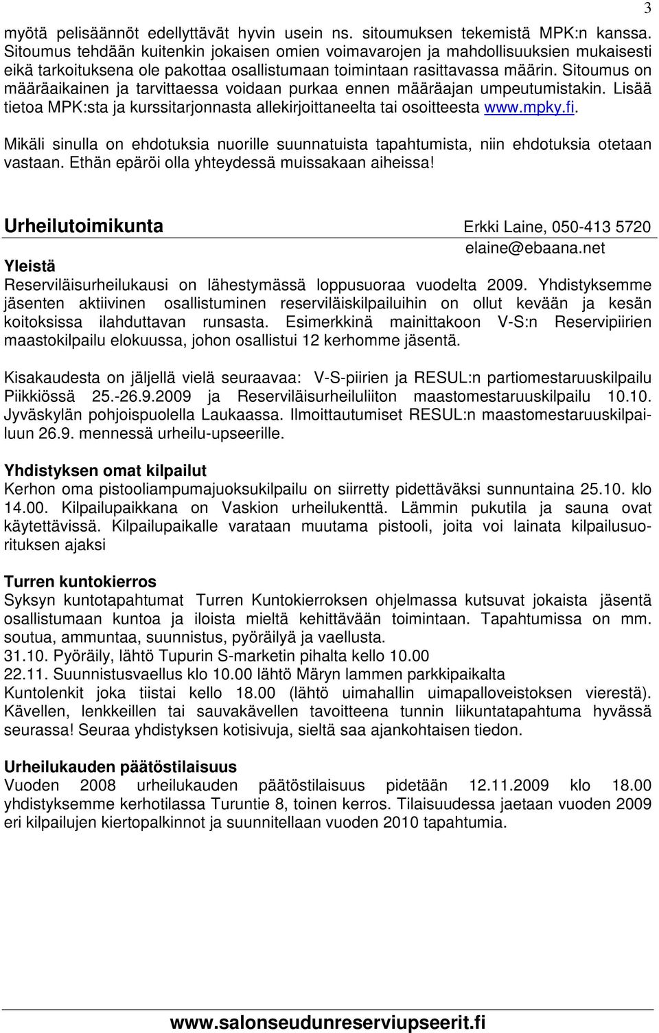 Sitoumus on määräaikainen ja tarvittaessa voidaan purkaa ennen määräajan umpeutumistakin. Lisää tietoa MPK:sta ja kurssitarjonnasta allekirjoittaneelta tai osoitteesta www.mpky.fi.