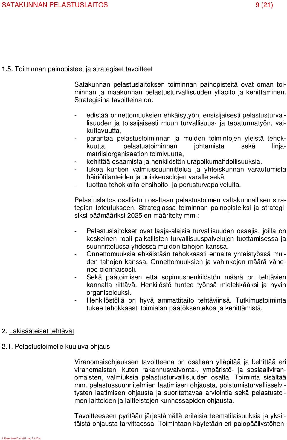 Strategisina tavoitteina on: - edistää onnettomuuksien ehkäisytyön, ensisijaisesti pelastusturvallisuuden ja toissijaisesti muun turvallisuus- ja tapaturmatyön, vaikuttavuutta, - parantaa