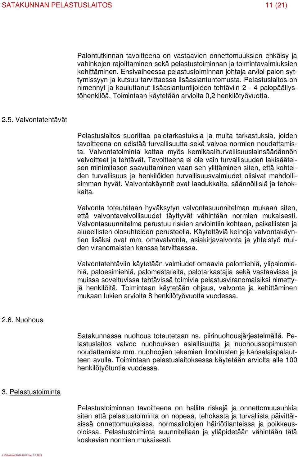 Pelastuslaitos on nimennyt ja kouluttanut lisäasiantuntijoiden tehtäviin 2-4 palopäällystöhenkilöä. Toimintaan käytetään arviolta 0,2 henkilötyövuotta. 2.5.