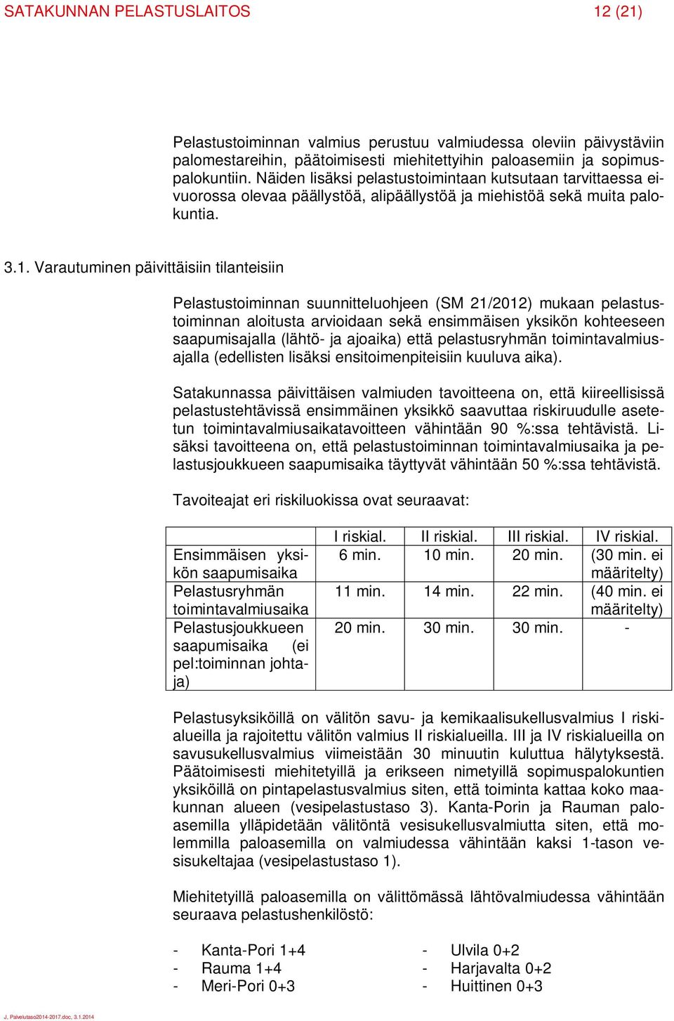 Varautuminen päivittäisiin tilanteisiin Pelastustoiminnan suunnitteluohjeen (SM 21/2012) mukaan pelastustoiminnan aloitusta arvioidaan sekä ensimmäisen yksikön kohteeseen saapumisajalla (lähtö- ja