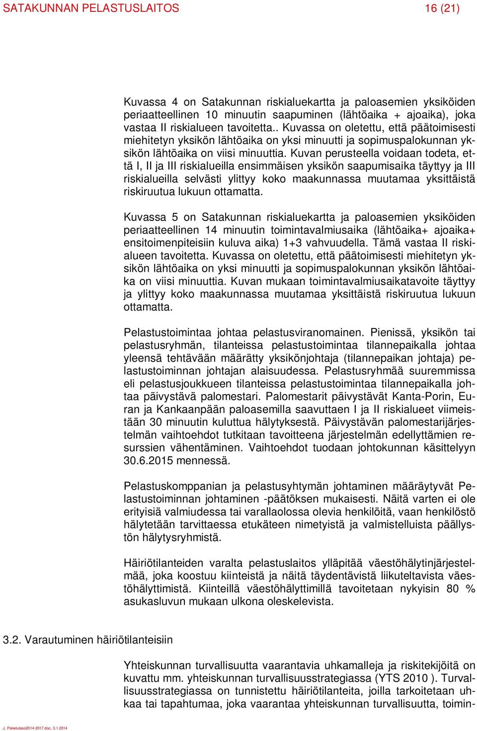 Kuvan perusteella voidaan todeta, että I, II ja III riskialueilla ensimmäisen yksikön saapumisaika täyttyy ja III riskialueilla selvästi ylittyy koko maakunnassa muutamaa yksittäistä riskiruutua