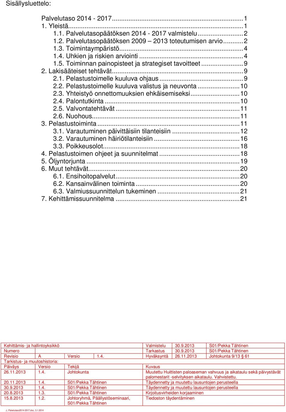 .. 10 2.3. Yhteistyö onnettomuuksien ehkäisemiseksi... 10 2.4. Palontutkinta... 10 2.5. Valvontatehtävät... 11 2.6. Nuohous... 11 3. Pelastustoiminta... 11 3.1. Varautuminen päivittäisiin tilanteisiin.