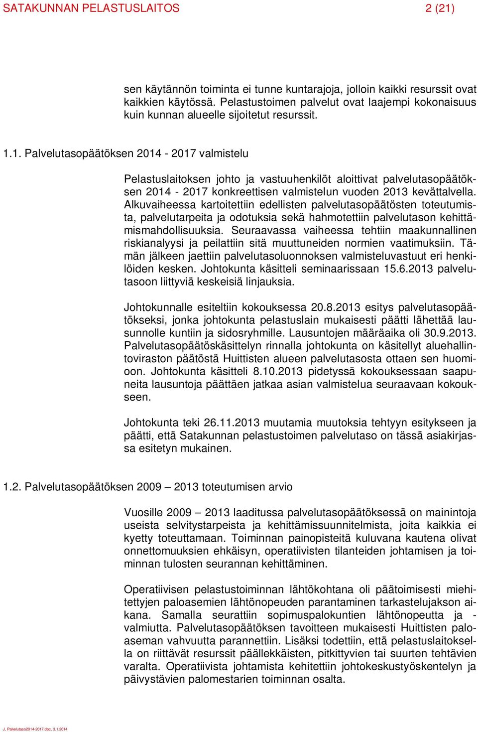 1. Palvelutasopäätöksen 2014-2017 valmistelu Pelastuslaitoksen johto ja vastuuhenkilöt aloittivat palvelutasopäätöksen 2014-2017 konkreettisen valmistelun vuoden 2013 kevättalvella.