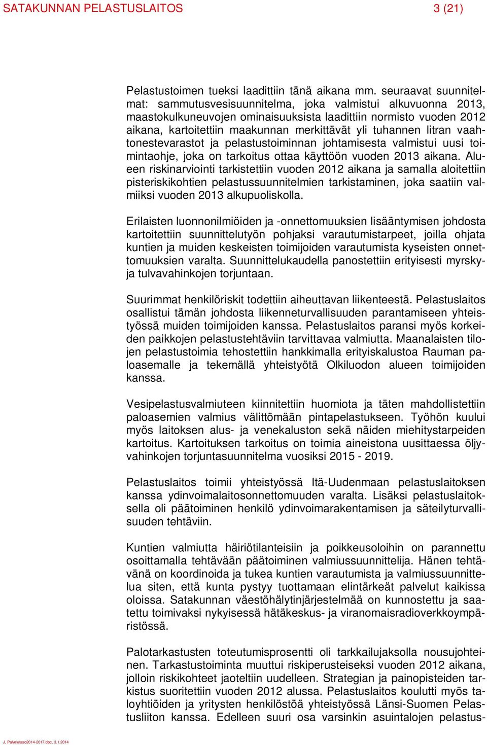 tuhannen litran vaahtonestevarastot ja pelastustoiminnan johtamisesta valmistui uusi toimintaohje, joka on tarkoitus ottaa käyttöön vuoden 2013 aikana.