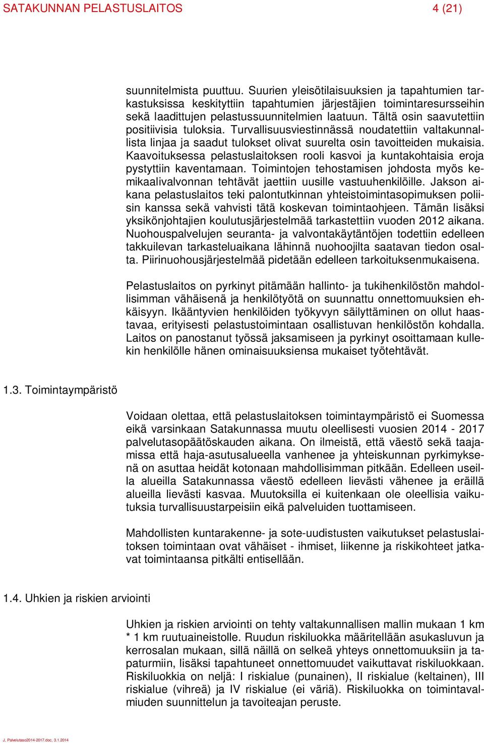 Tältä osin saavutettiin positiivisia tuloksia. Turvallisuusviestinnässä noudatettiin valtakunnallista linjaa ja saadut tulokset olivat suurelta osin tavoitteiden mukaisia.