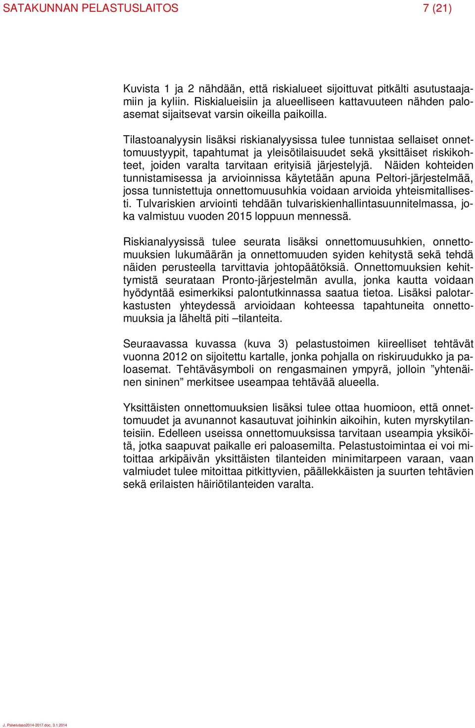 Tilastoanalyysin lisäksi riskianalyysissa tulee tunnistaa sellaiset onnettomuustyypit, tapahtumat ja yleisötilaisuudet sekä yksittäiset riskikohteet, joiden varalta tarvitaan erityisiä järjestelyjä.