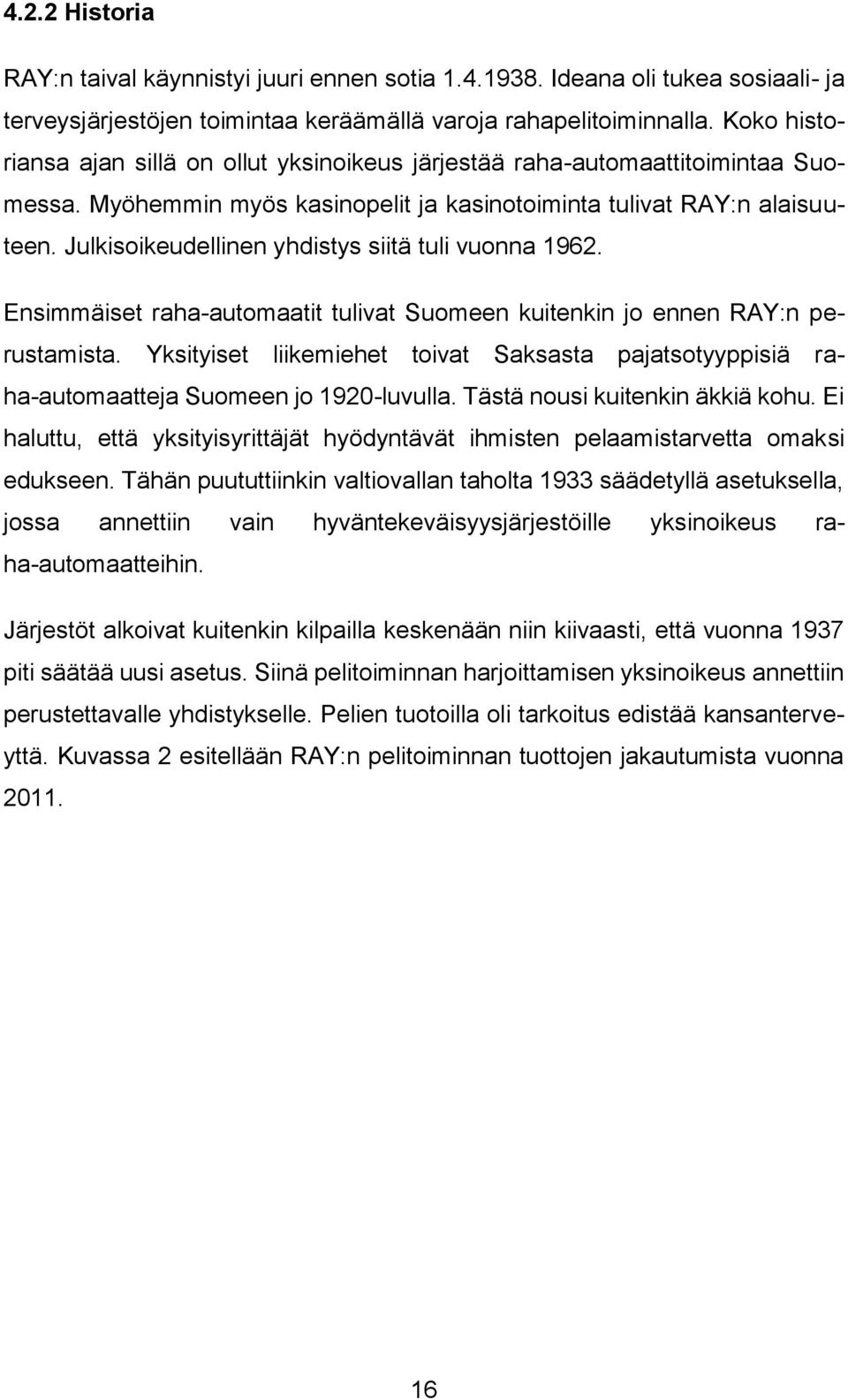 Julkisoikeudellinen yhdistys siitä tuli vuonna 1962. Ensimmäiset raha-automaatit tulivat Suomeen kuitenkin jo ennen RAY:n perustamista.