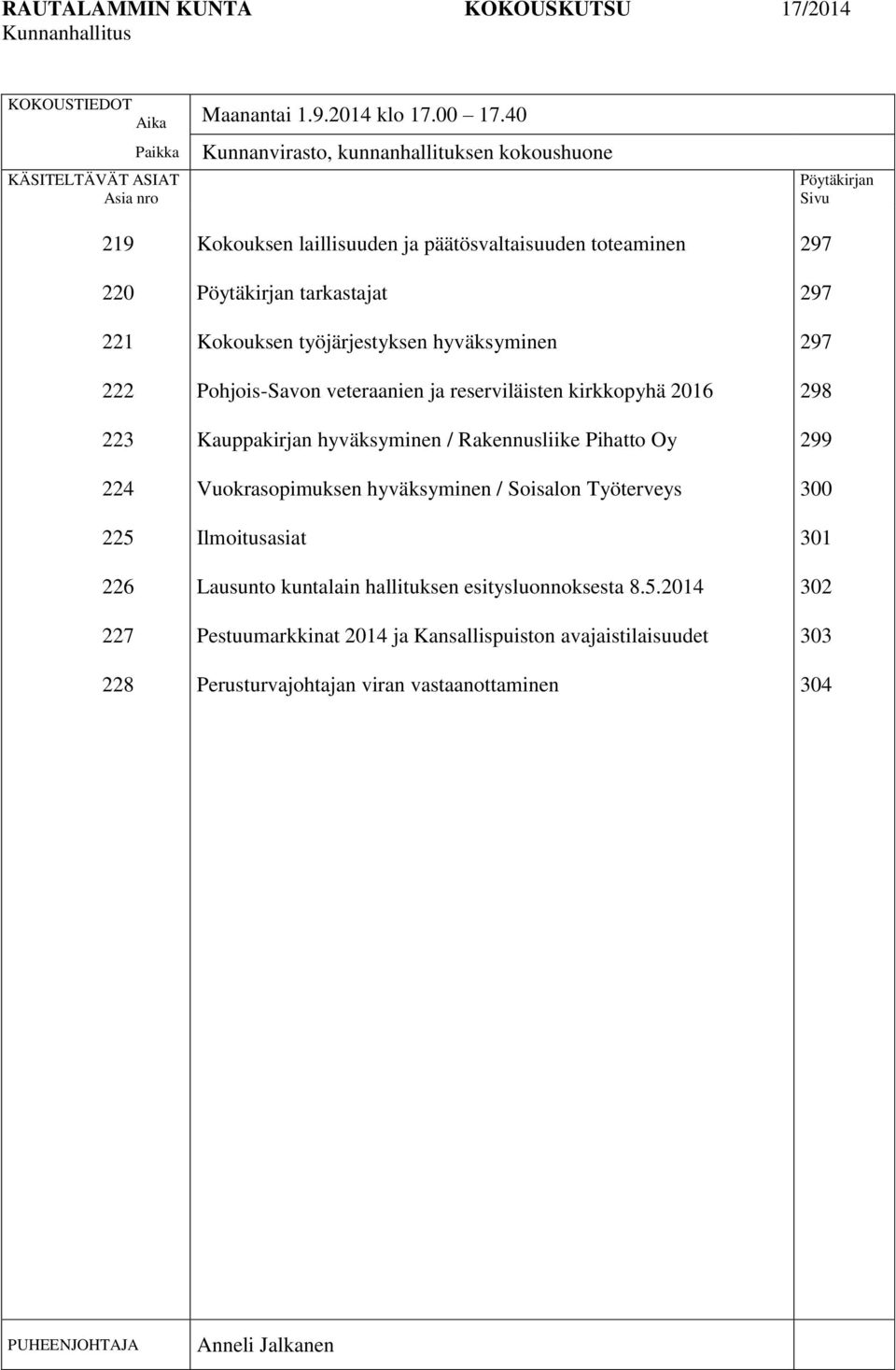 toteaminen Pöytäkirjan tarkastajat Kokouksen työjärjestyksen hyväksyminen Pohjois-Savon veteraanien ja reserviläisten kirkkopyhä 2016 Kauppakirjan hyväksyminen / Rakennusliike Pihatto Oy
