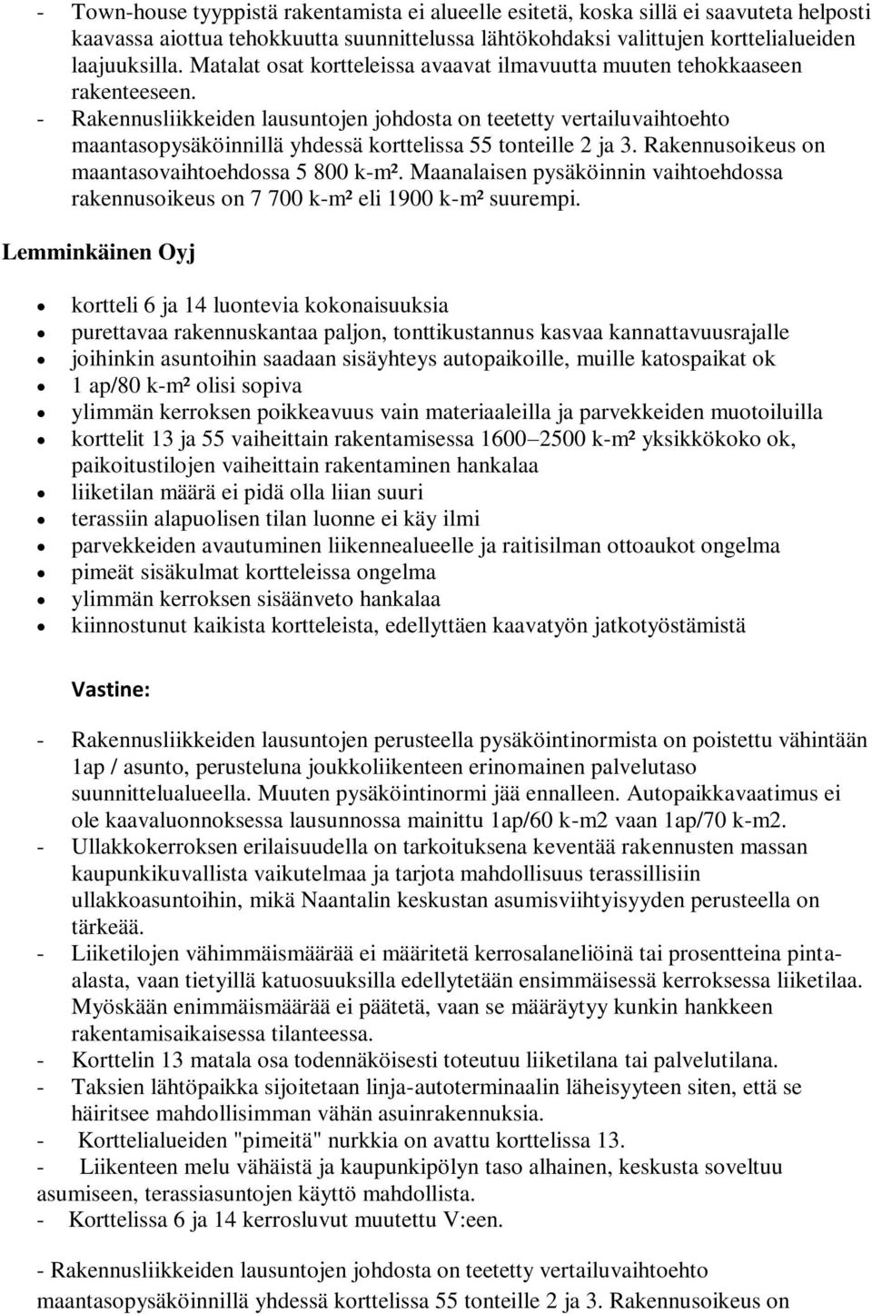 Lemminkäinen Oyj kortteli 6 ja 14 luontevia kokonaisuuksia purettavaa rakennuskantaa paljon, tonttikustannus kasvaa kannattavuusrajalle joihinkin asuntoihin saadaan sisäyhteys autopaikoille, muille