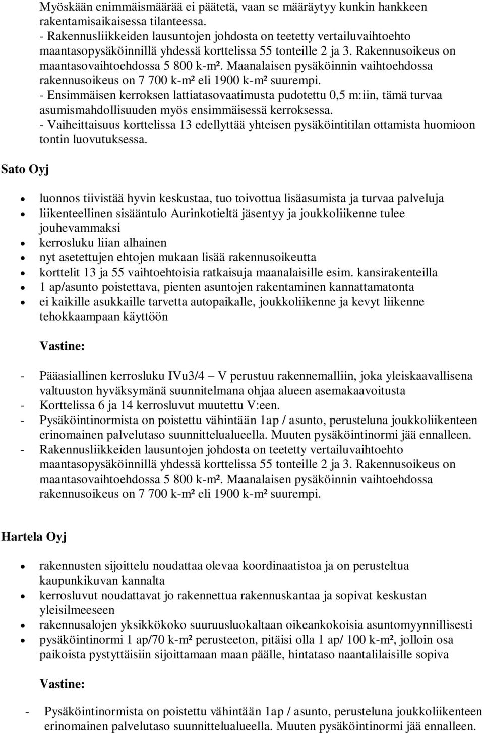 luonnos tiivistää hyvin keskustaa, tuo toivottua lisäasumista ja turvaa palveluja liikenteellinen sisääntulo Aurinkotieltä jäsentyy ja joukkoliikenne tulee jouhevammaksi kerrosluku liian alhainen nyt