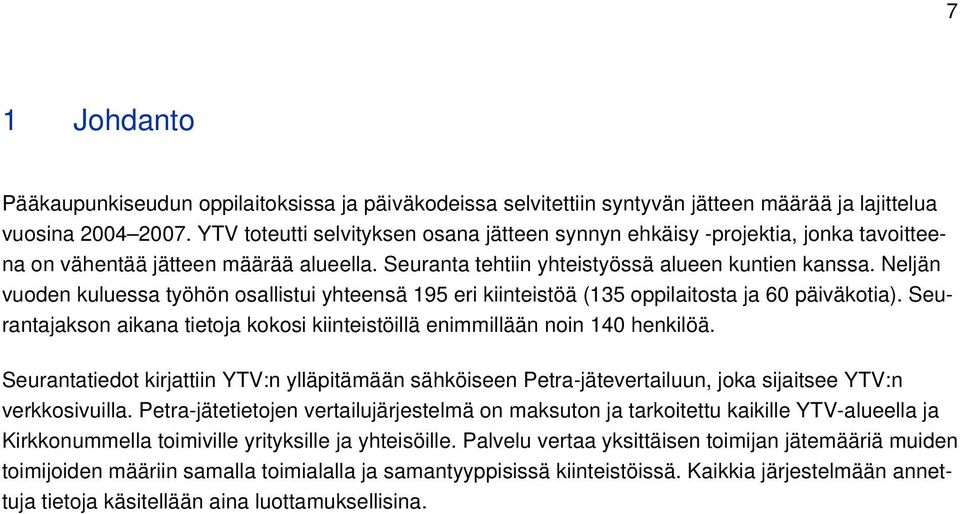 Neljän vuoden kuluessa työhön osallistui yhteensä 195 eri kiinteistöä (135 oppilaitosta ja 60 päiväkotia). Seurantajakson aikana tietoja kokosi kiinteistöillä enimmillään noin 140 henkilöä.