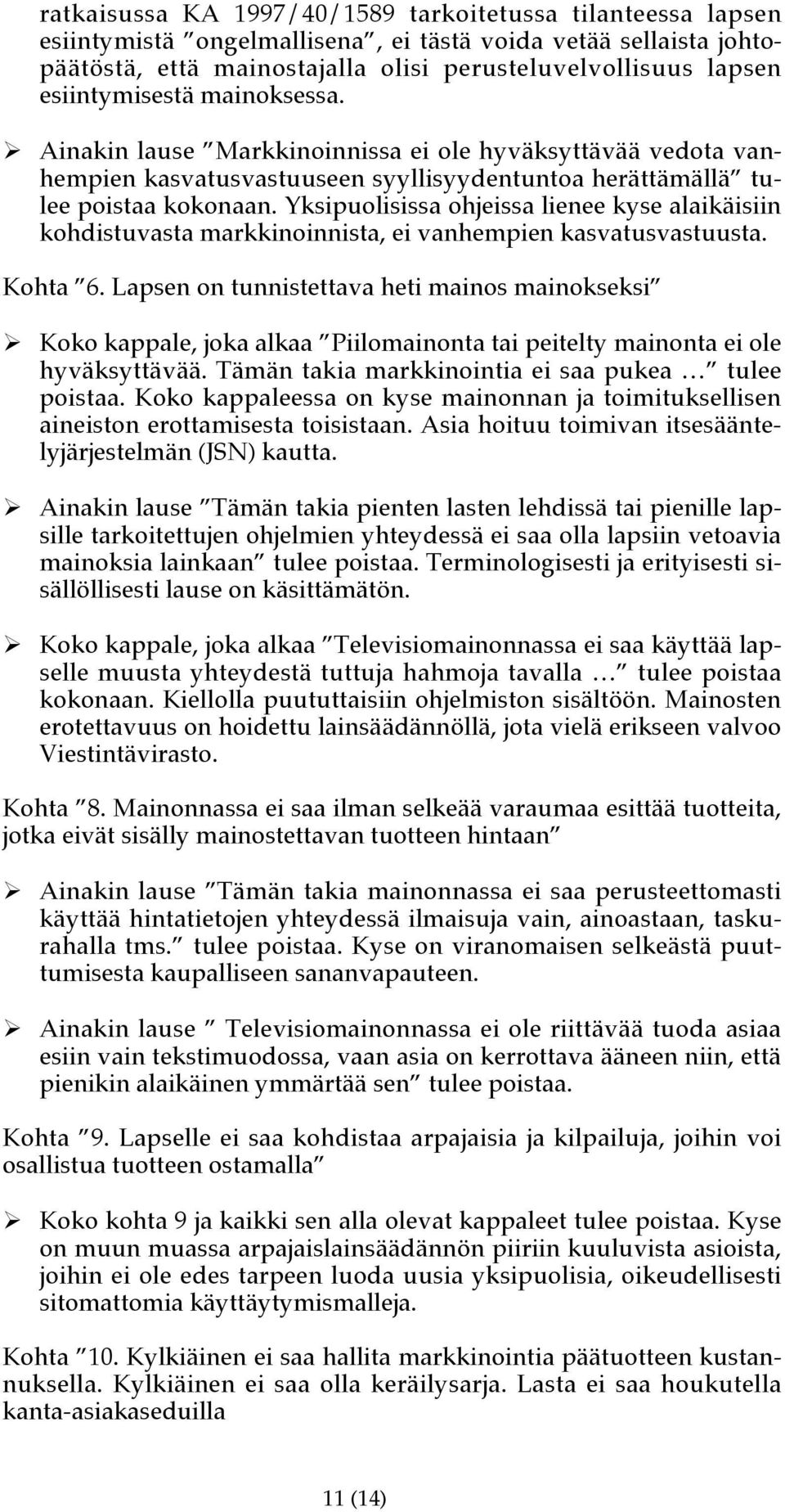 Yksipuolisissa ohjeissa lienee kyse alaikäisiin kohdistuvasta markkinoinnista, ei vanhempien kasvatusvastuusta. Kohta 6. Lapsen on tunnistettava heti mainos mainokseksi!