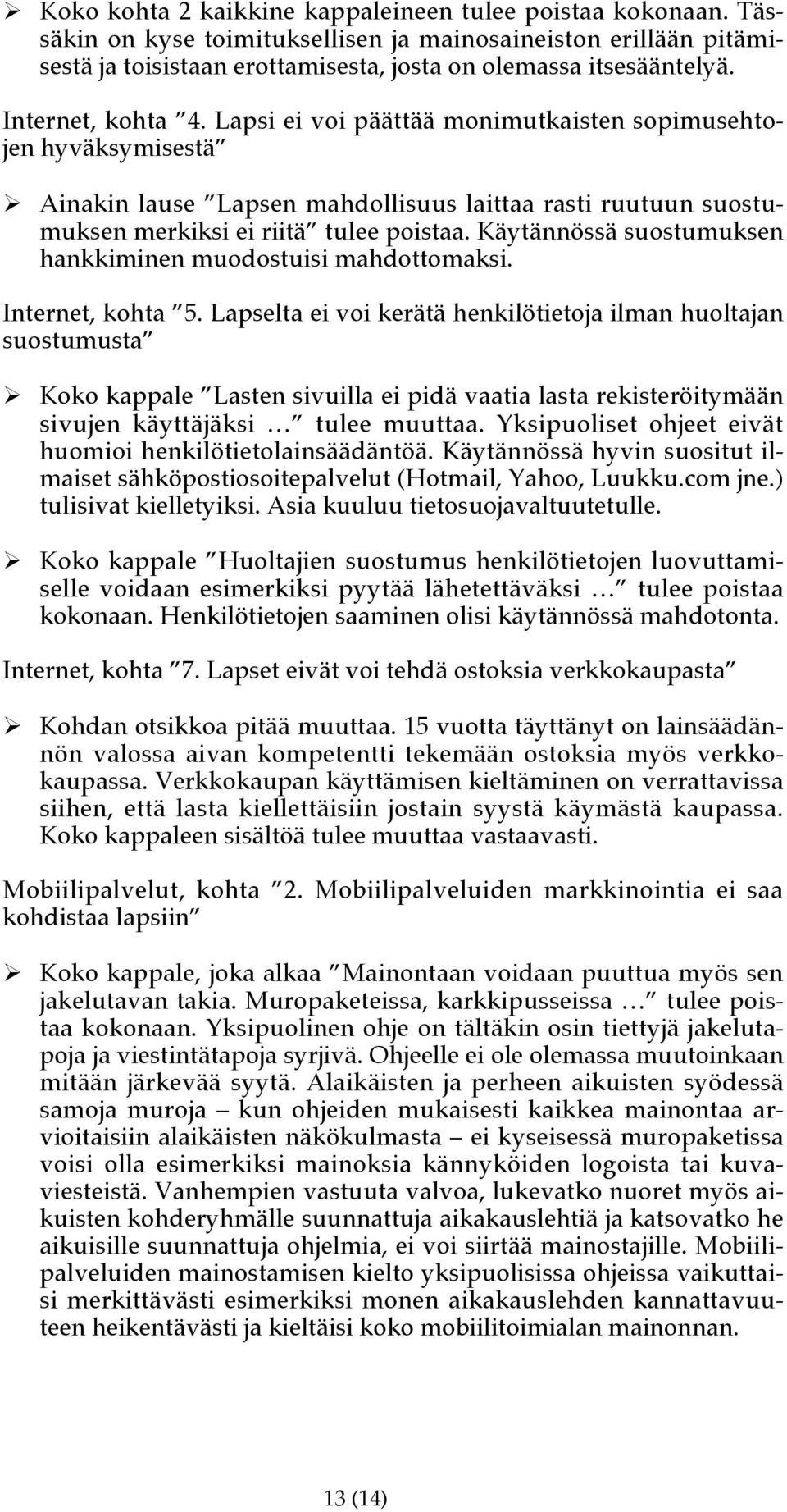 Käytännössä suostumuksen hankkiminen muodostuisi mahdottomaksi. Internet, kohta 5. Lapselta ei voi kerätä henkilötietoja ilman huoltajan suostumusta!