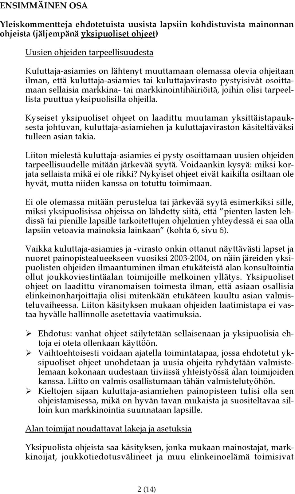 yksipuolisilla ohjeilla. Kyseiset yksipuoliset ohjeet on laadittu muutaman yksittäistapauksesta johtuvan, kuluttaja-asiamiehen ja kuluttajaviraston käsiteltäväksi tulleen asian takia.