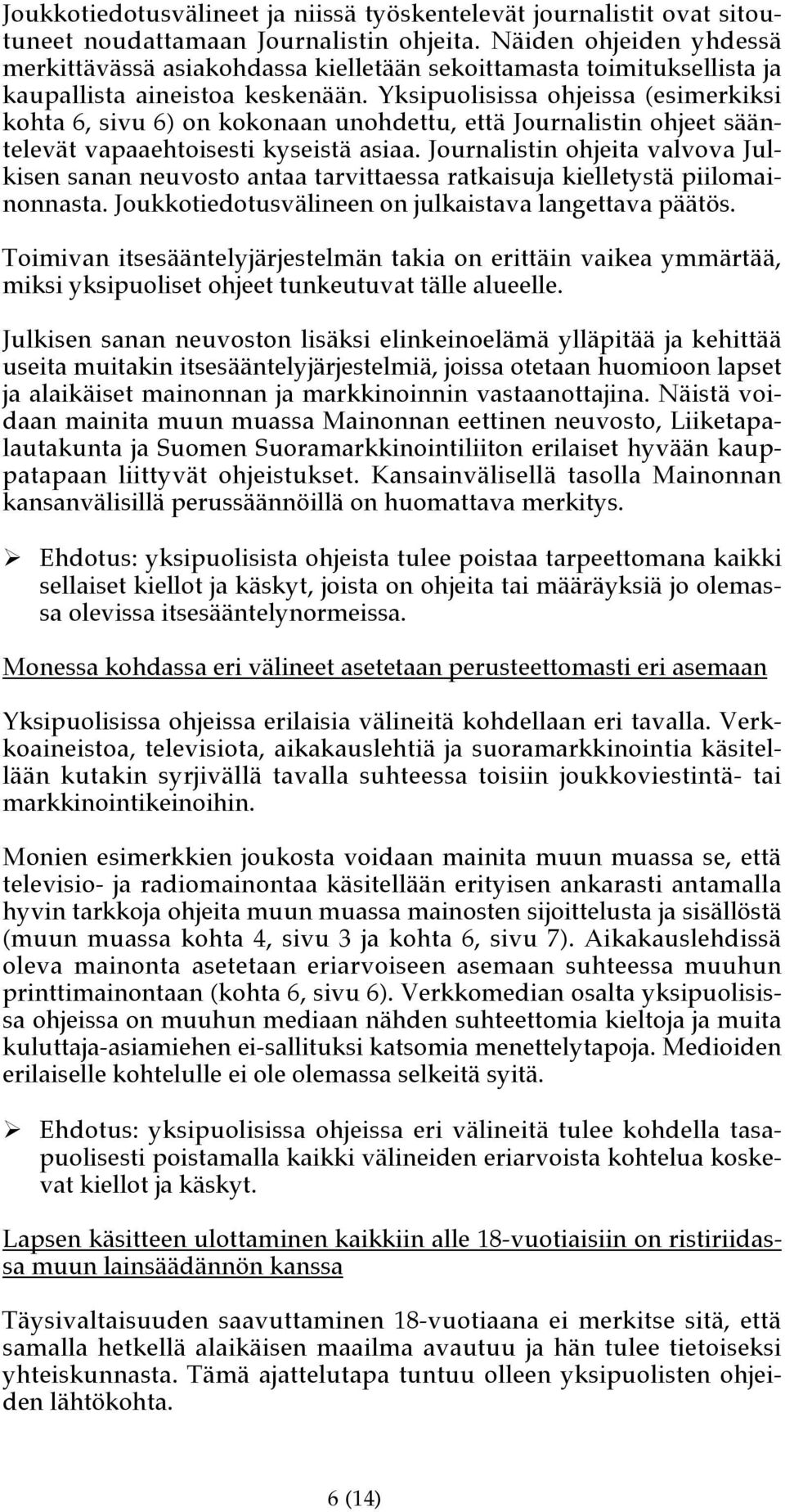 Yksipuolisissa ohjeissa (esimerkiksi kohta 6, sivu 6) on kokonaan unohdettu, että Journalistin ohjeet sääntelevät vapaaehtoisesti kyseistä asiaa.