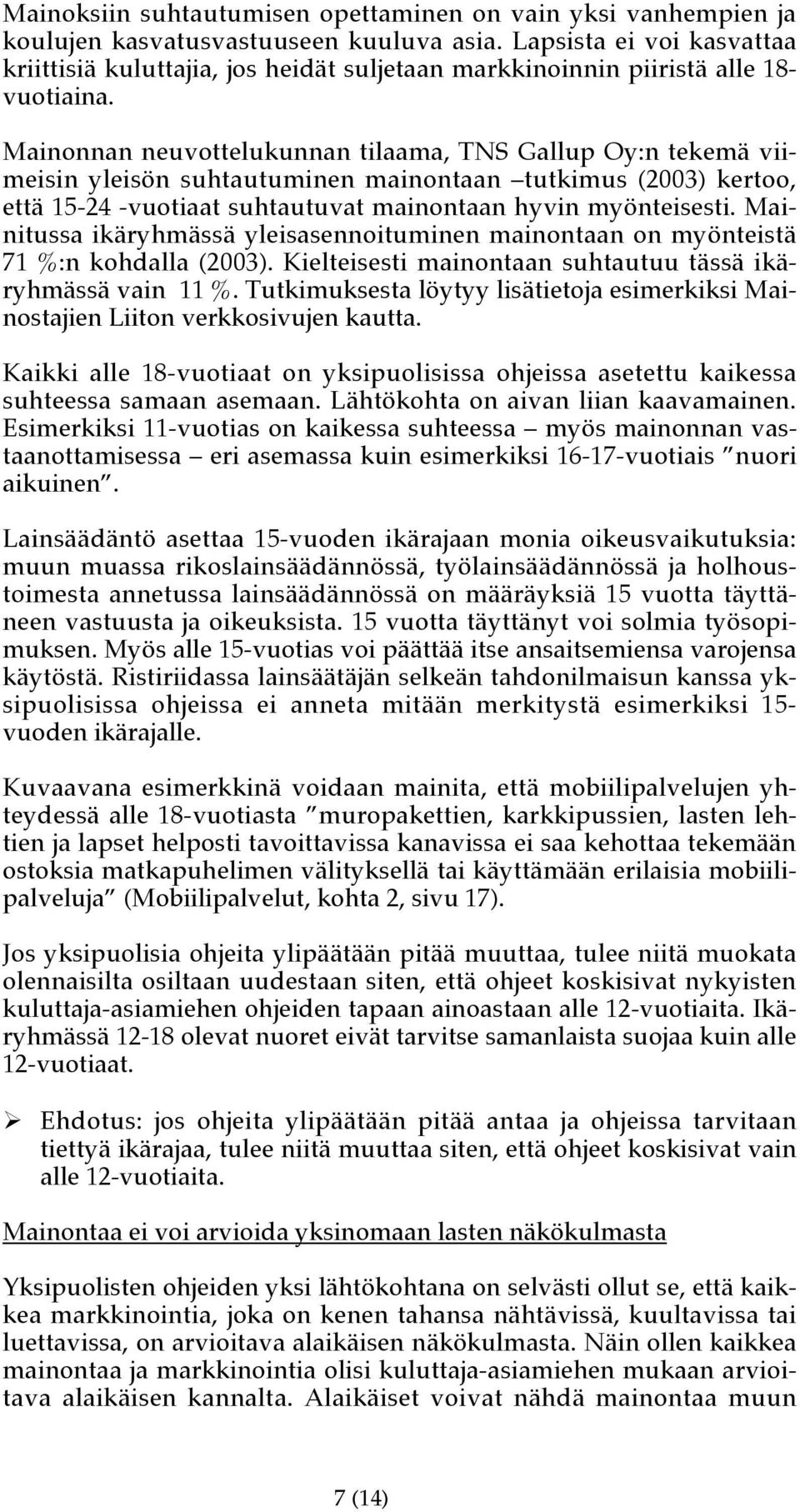 Mainonnan neuvottelukunnan tilaama, TNS Gallup Oy:n tekemä viimeisin yleisön suhtautuminen mainontaan tutkimus (2003) kertoo, että 15-24 -vuotiaat suhtautuvat mainontaan hyvin myönteisesti.