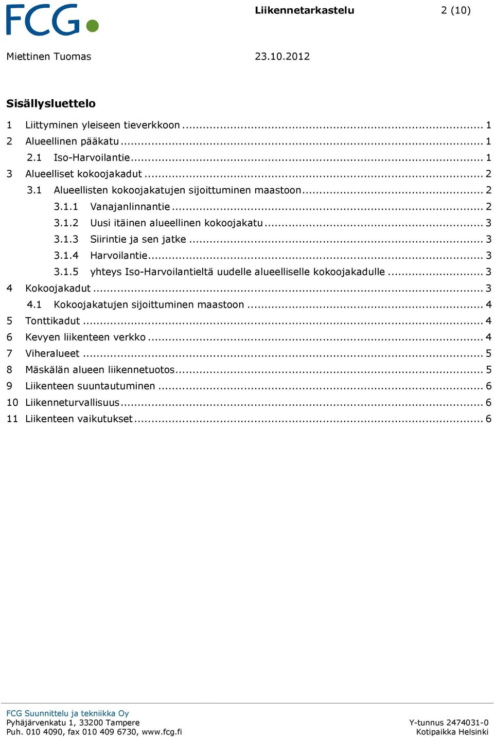 .. 3 3.1.4 Harvoilantie... 3 3.1.5 yhteys Iso-Harvoilantieltä uudelle alueelliselle kokoojakadulle... 3 4 Kokoojakadut... 3 4.1 Kokoojakatujen sijoittuminen maastoon... 4 5 Tonttikadut.