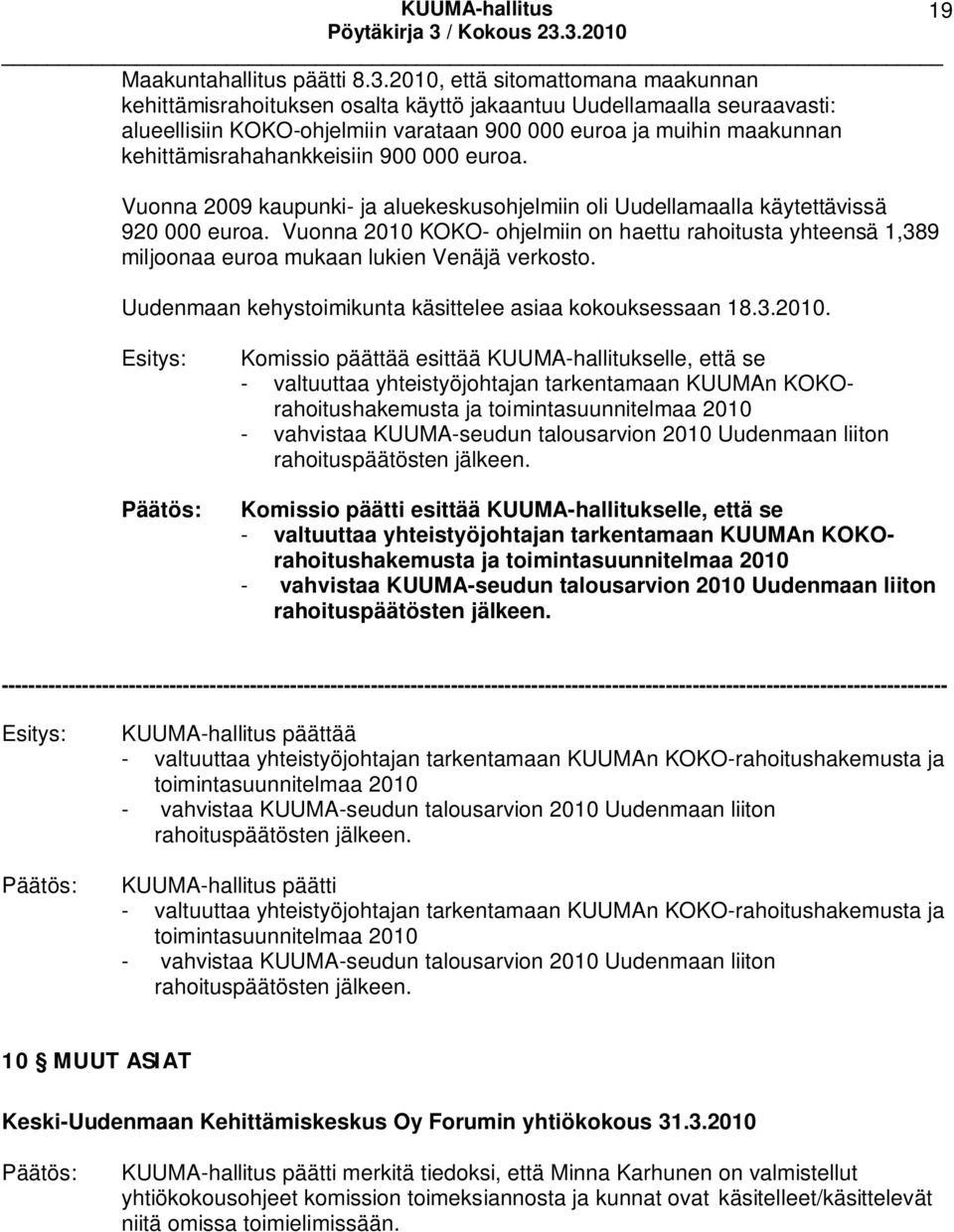 kehittämisrahahankkeisiin 900 000 euroa. Vuonna 2009 kaupunki- ja aluekeskusohjelmiin oli Uudellamaalla käytettävissä 920 000 euroa.