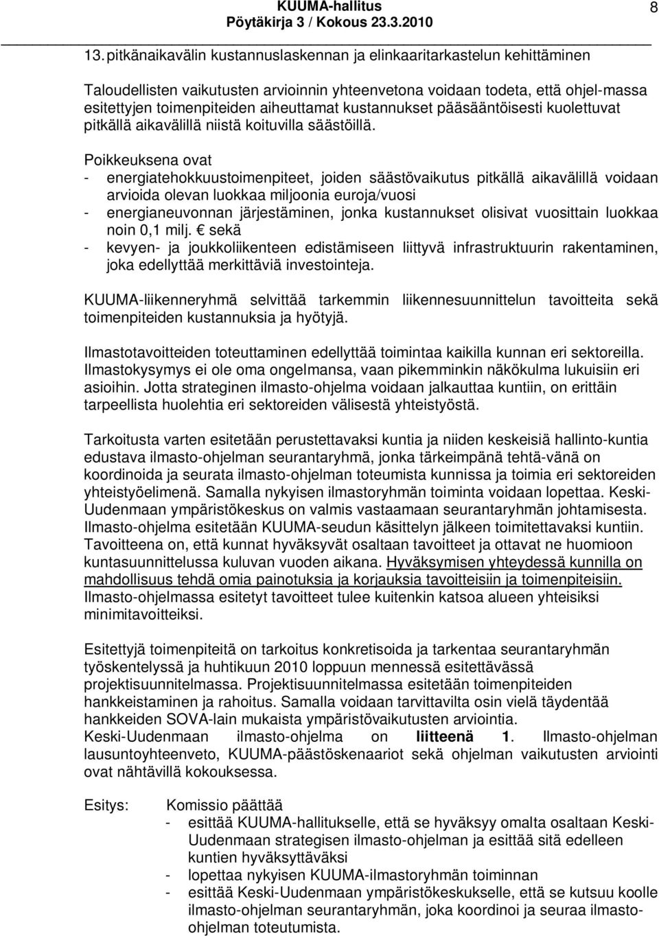 Poikkeuksena ovat - energiatehokkuustoimenpiteet, joiden säästövaikutus pitkällä aikavälillä voidaan arvioida olevan luokkaa miljoonia euroja/vuosi - energianeuvonnan järjestäminen, jonka