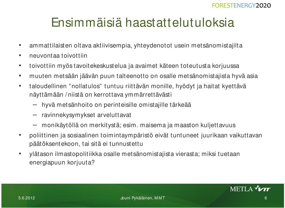 kerrottava ymmärrettävästi hyvä metsänhoito on perinteisille omistajille tärkeää ravinnekysymykset arveluttavat monikäytöllä on merkitystä; esim.