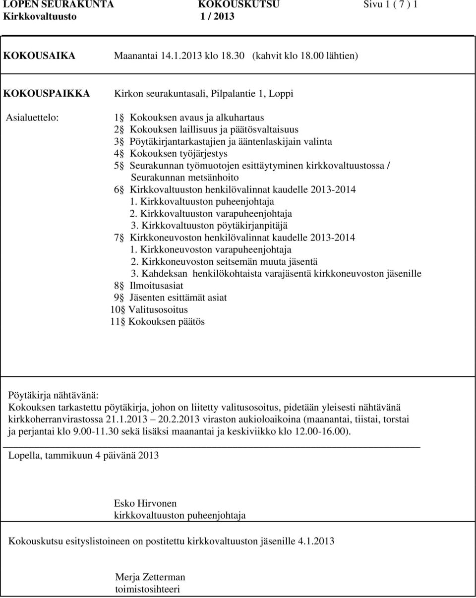 ääntenlaskijain valinta 4 Kokouksen työjärjestys 5 Seurakunnan työmuotojen esittäytyminen kirkkovaltuustossa / Seurakunnan metsänhoito 6 Kirkkovaltuuston henkilövalinnat kaudelle 2013-2014 1.