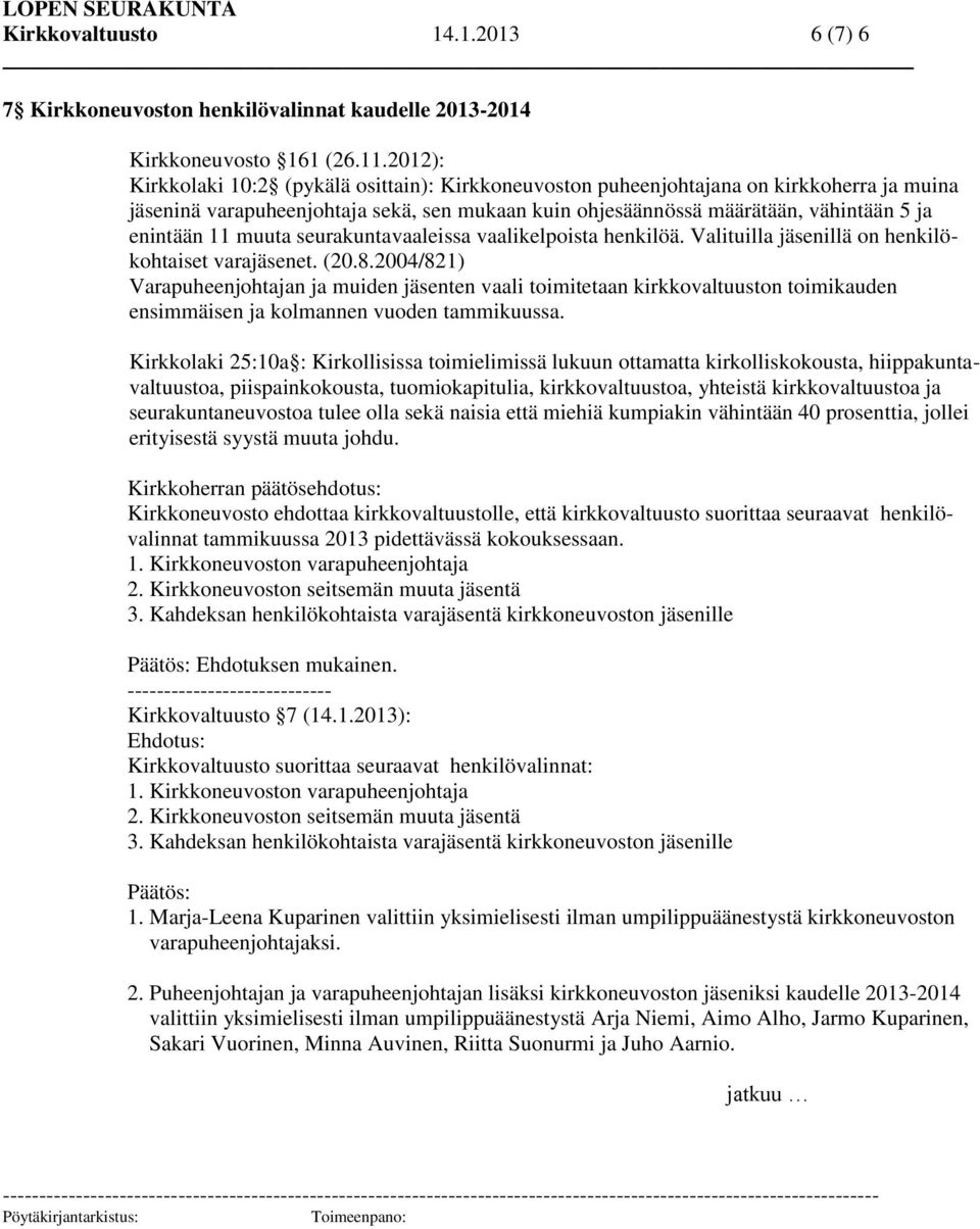 muuta seurakuntavaaleissa vaalikelpoista henkilöä. Valituilla jäsenillä on henkilökohtaiset varajäsenet. (20.8.