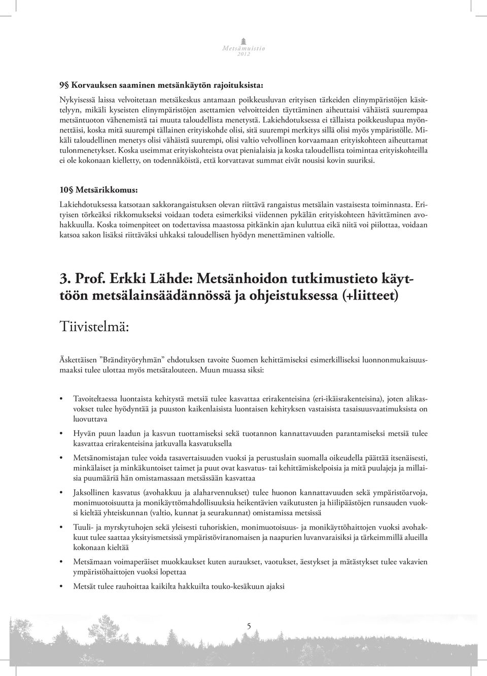 Lakiehdotuksessa ei tällaista poikkeuslupaa myönnettäisi, koska mitä suurempi tällainen erityiskohde olisi, sitä suurempi merkitys sillä olisi myös ympäristölle.