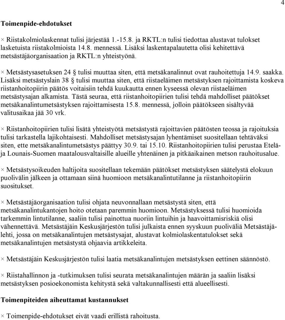 Lisäksi metsästyslain 38 tulisi muuttaa siten, että riistaeläimen metsästyksen rajoittamista koskeva riistanhoitopiirin päätös voitaisiin tehdä kuukautta ennen kyseessä olevan riistaeläimen