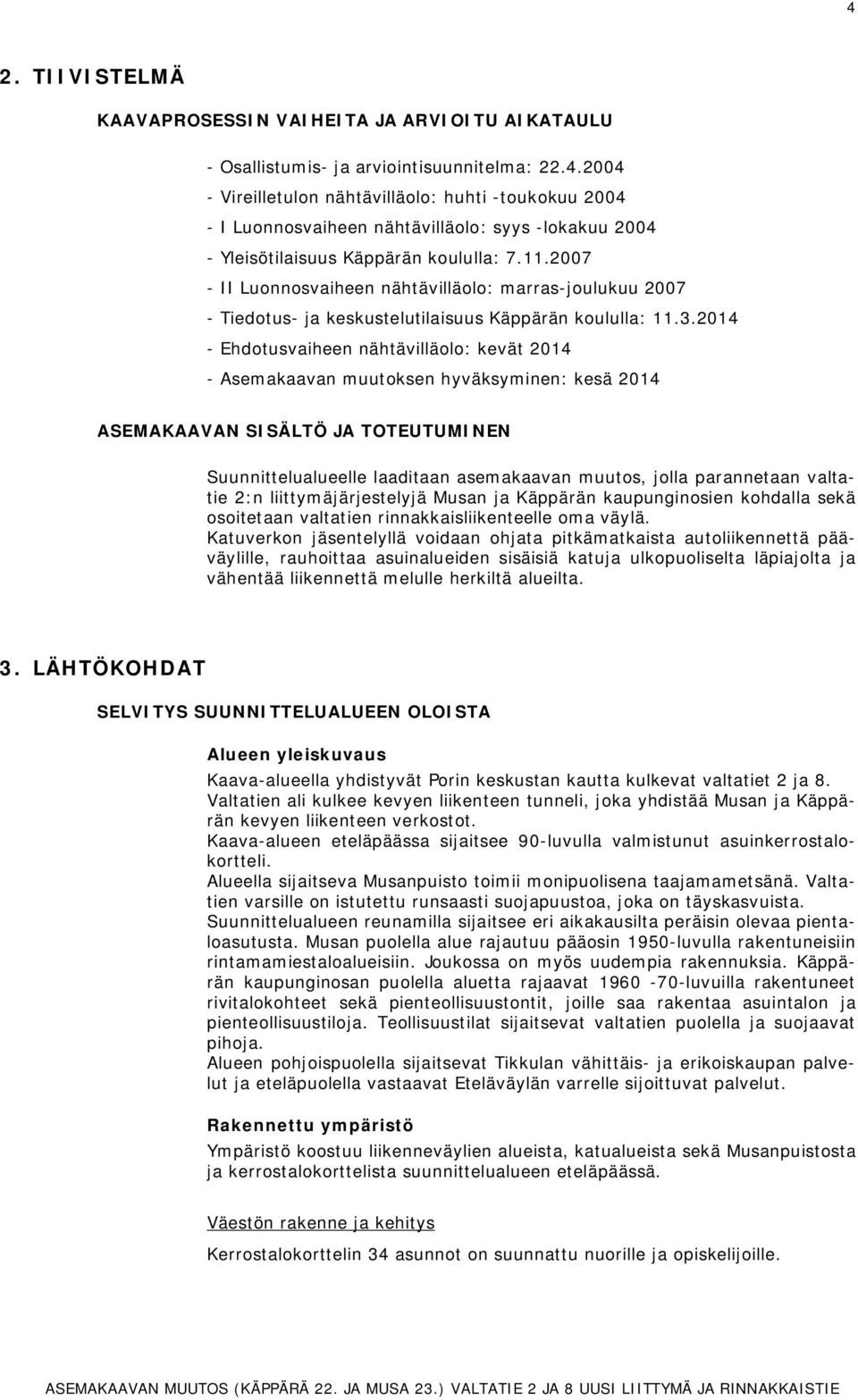 .0 - Ehdousviheen nähävilläolo: evä 0 - semvn muuosen hyväsyminen: esä 0 SEMKVN SSÄLTÖ J TOTEUTUMNEN Suunnielulueelle ldin semvn muuos, joll prnnen vlie :n liiymäjärjeselyjä Musn j Käppärän