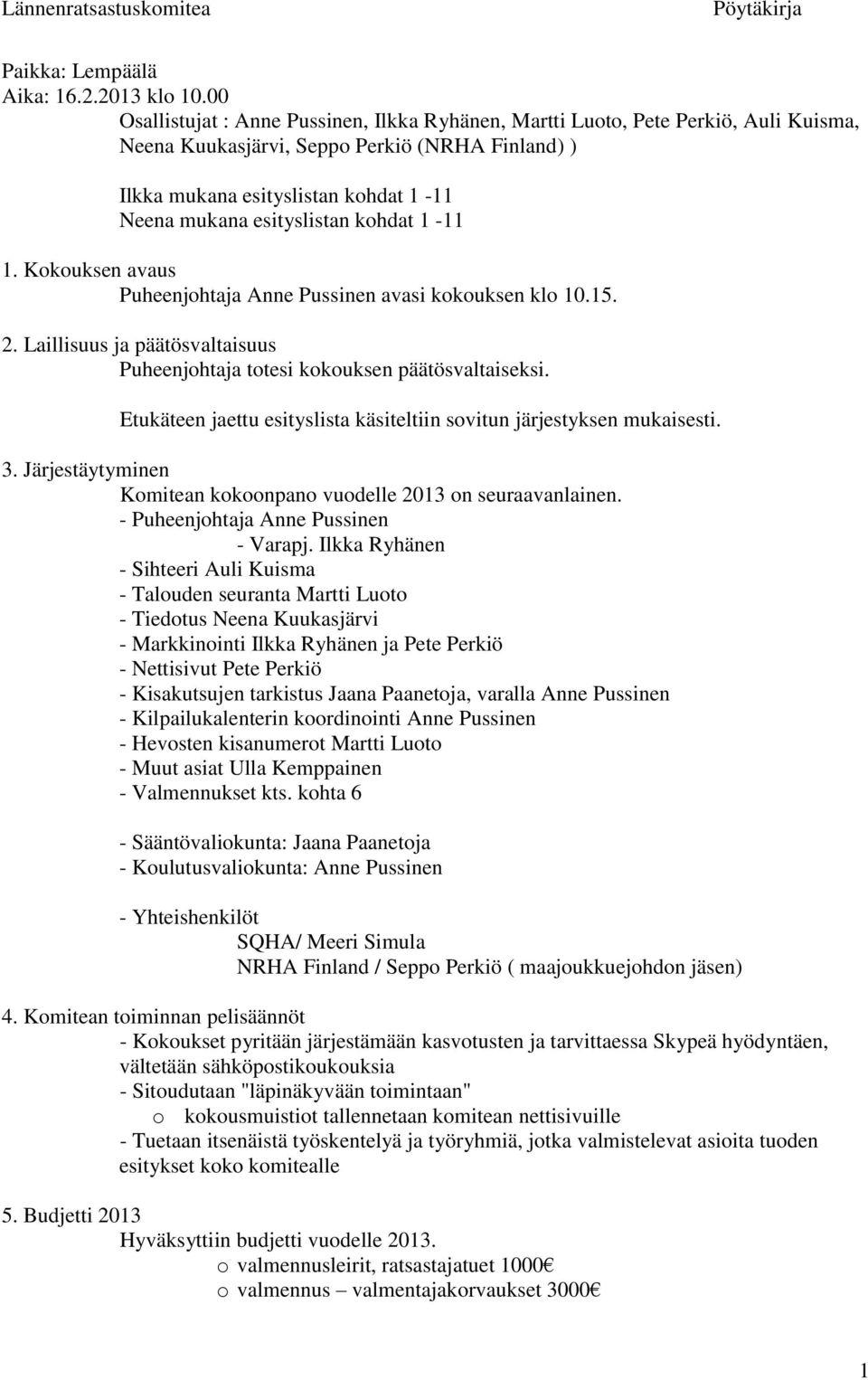 esityslistan kohdat 1-11 1. Kokouksen avaus Puheenjohtaja Anne Pussinen avasi kokouksen klo 10.15. 2. Laillisuus ja päätösvaltaisuus Puheenjohtaja totesi kokouksen päätösvaltaiseksi.